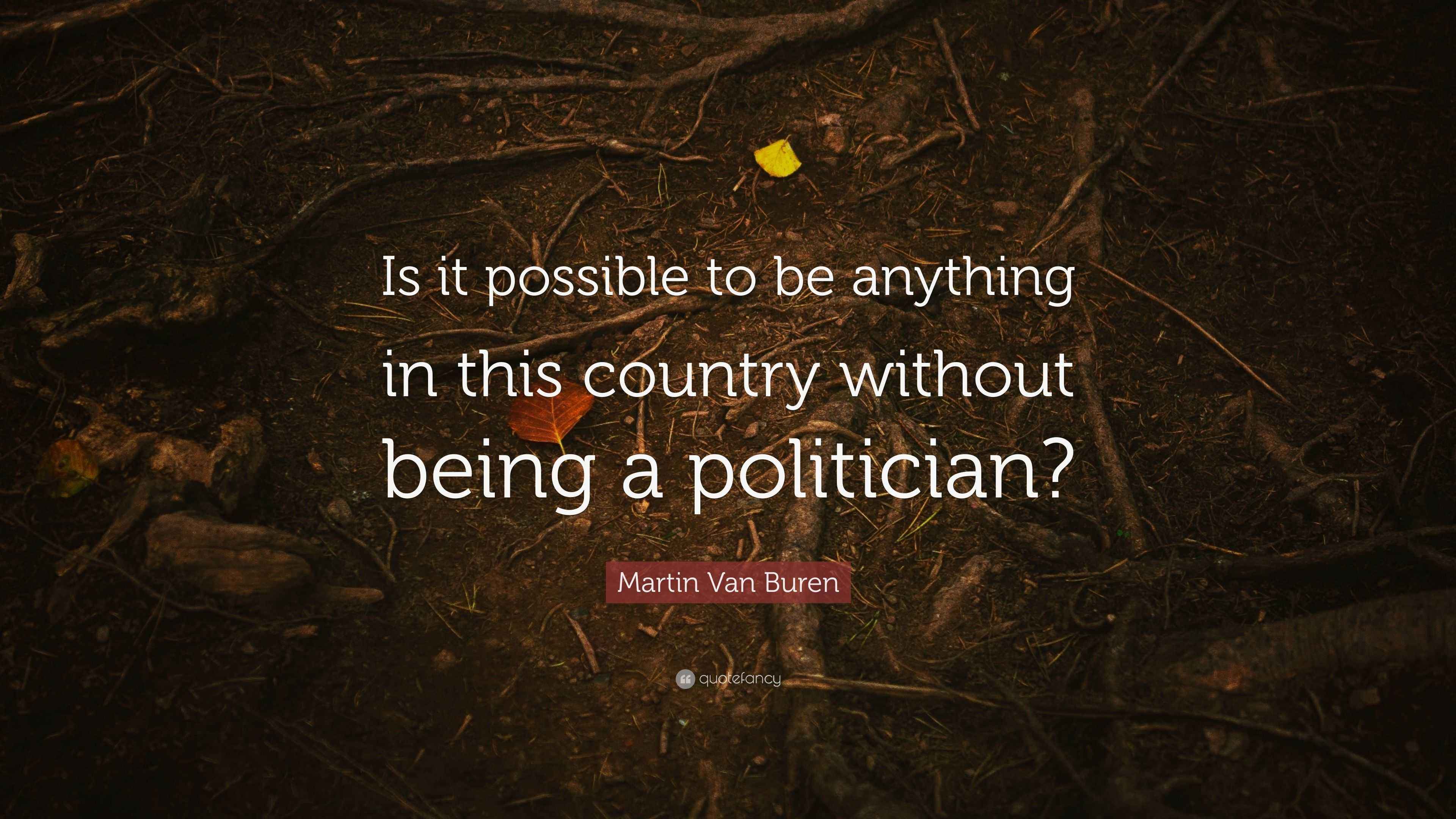 Martin Van Buren Quote “Is it possible to be anything