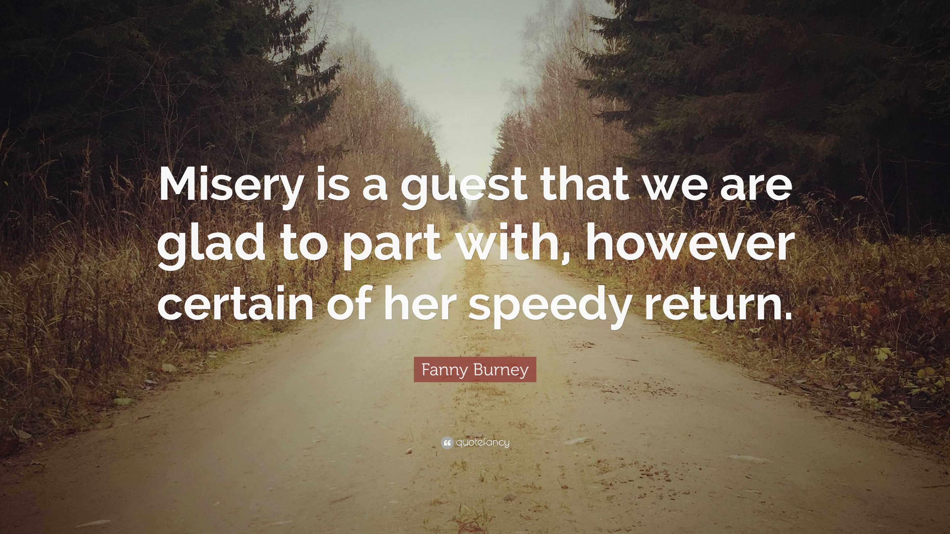 Fanny Burney Quote: “Misery is a guest that we are glad to part with ...