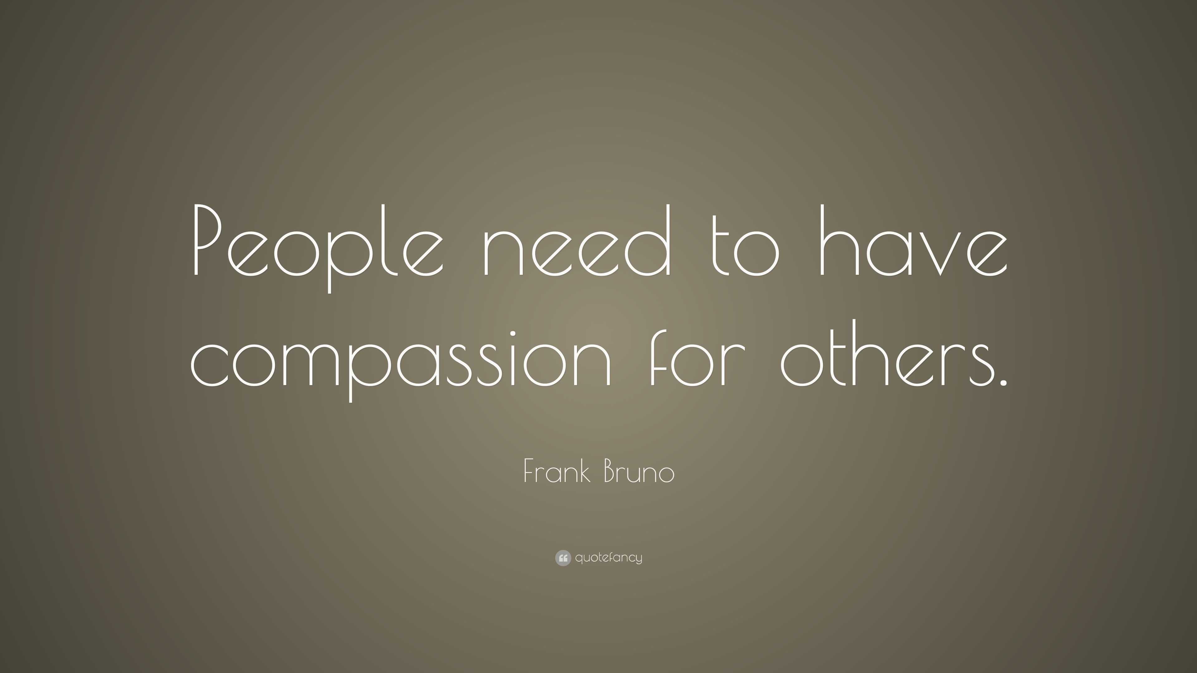 Frank Bruno Quote: “People need to have compassion for others.”