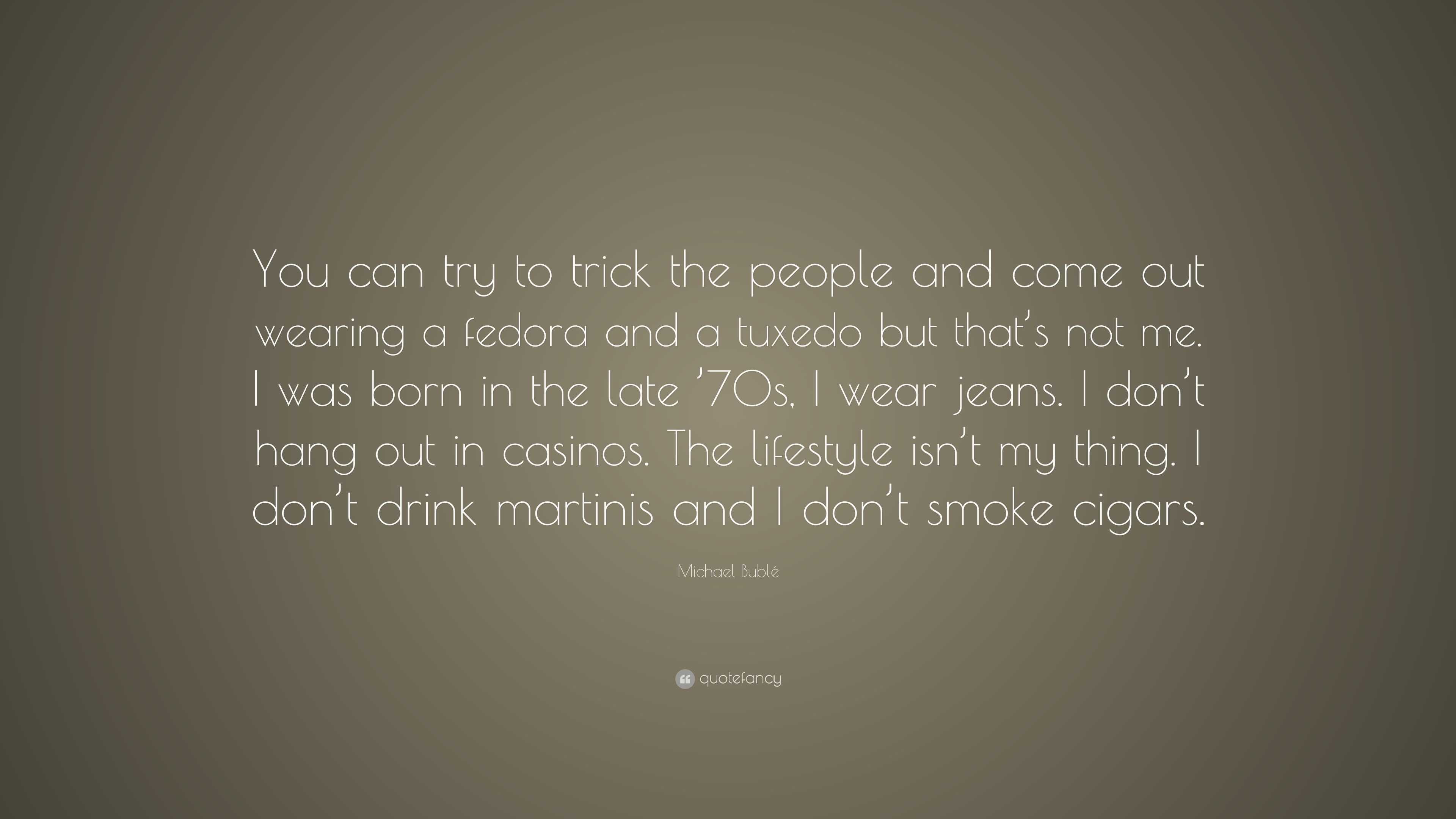 Michael Bublé Quote: “You can try to trick the people and come out ...