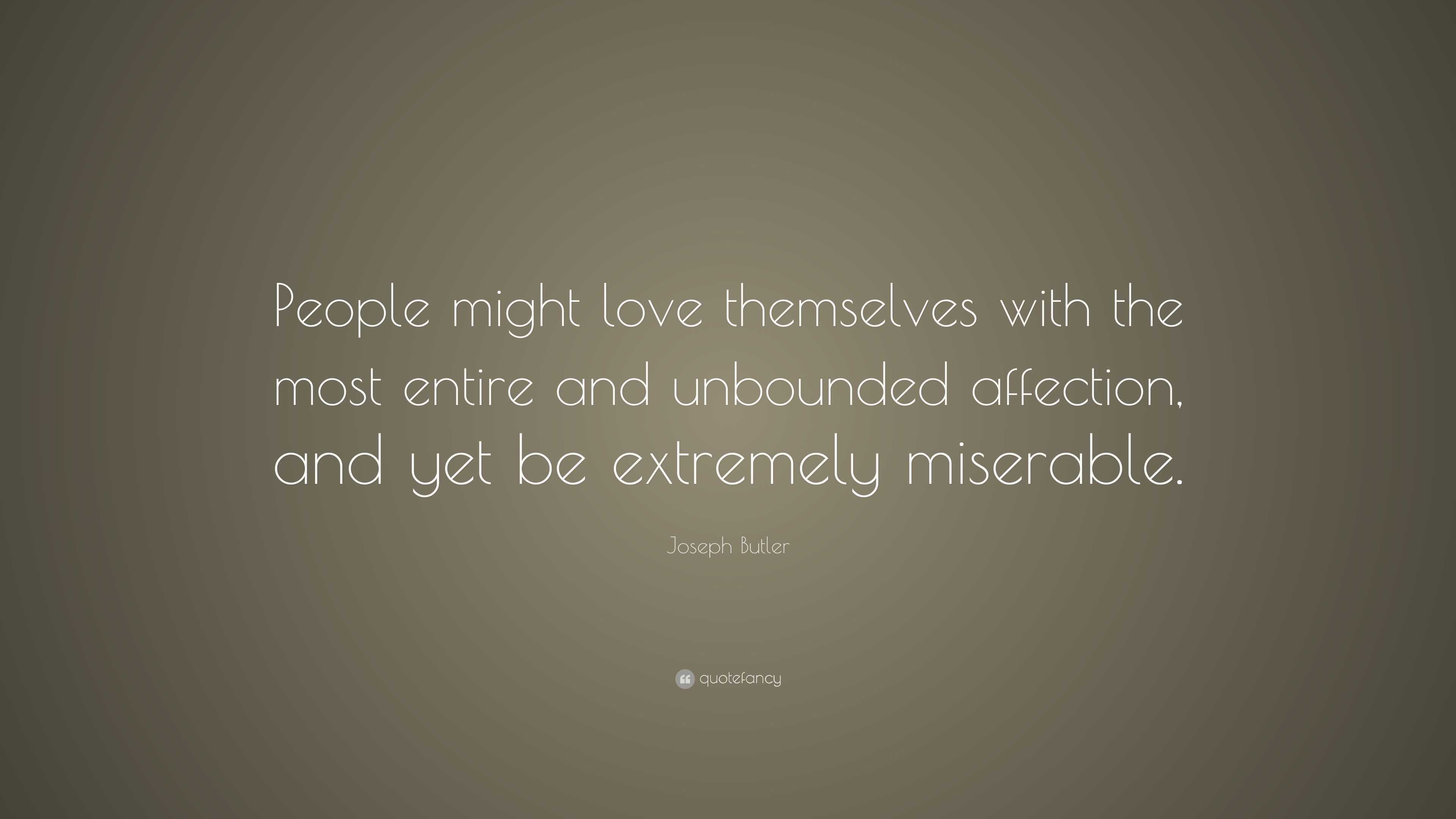 Joseph Butler Quote: “People might love themselves with the most entire ...