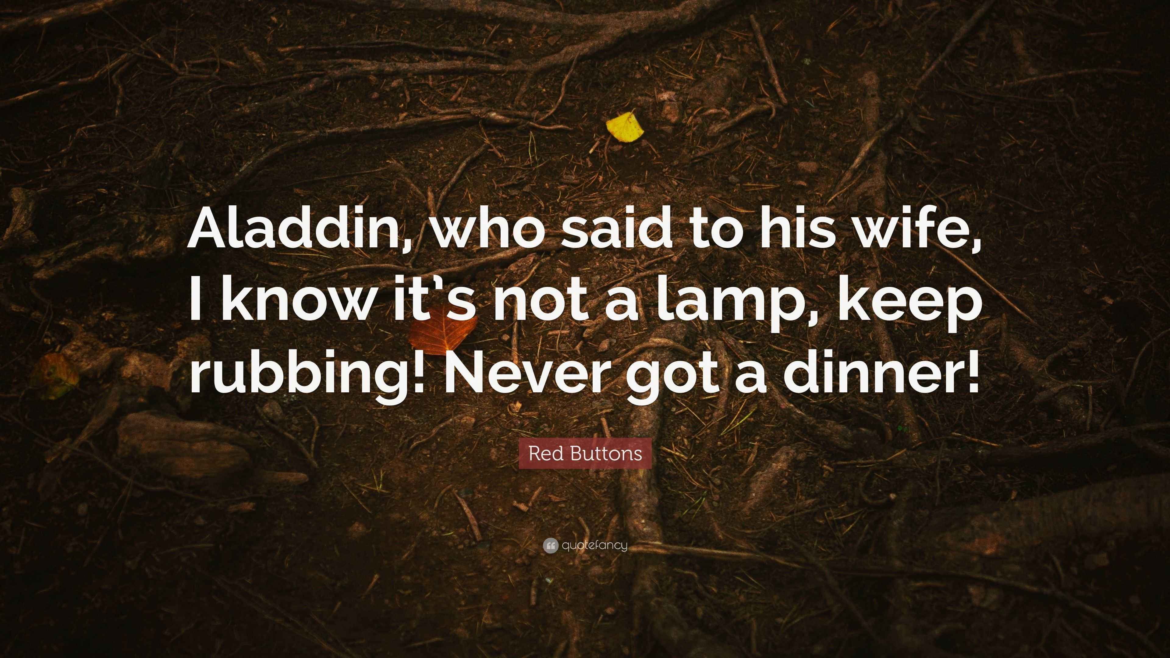 Red Buttons Quote “Aladdin, who said to his wife, I know it’s not a