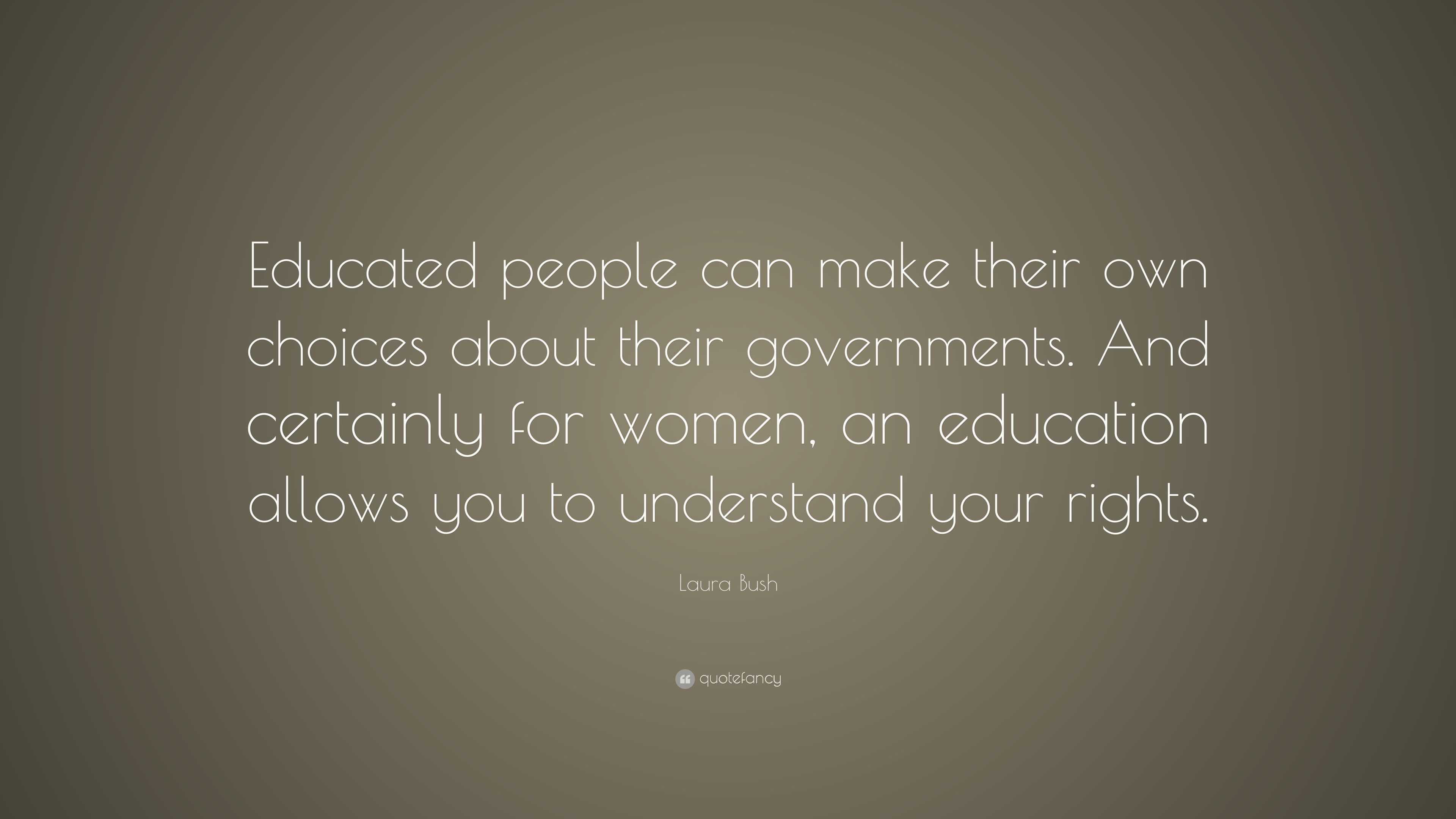 Laura Bush Quote: “Educated people can make their own choices about ...