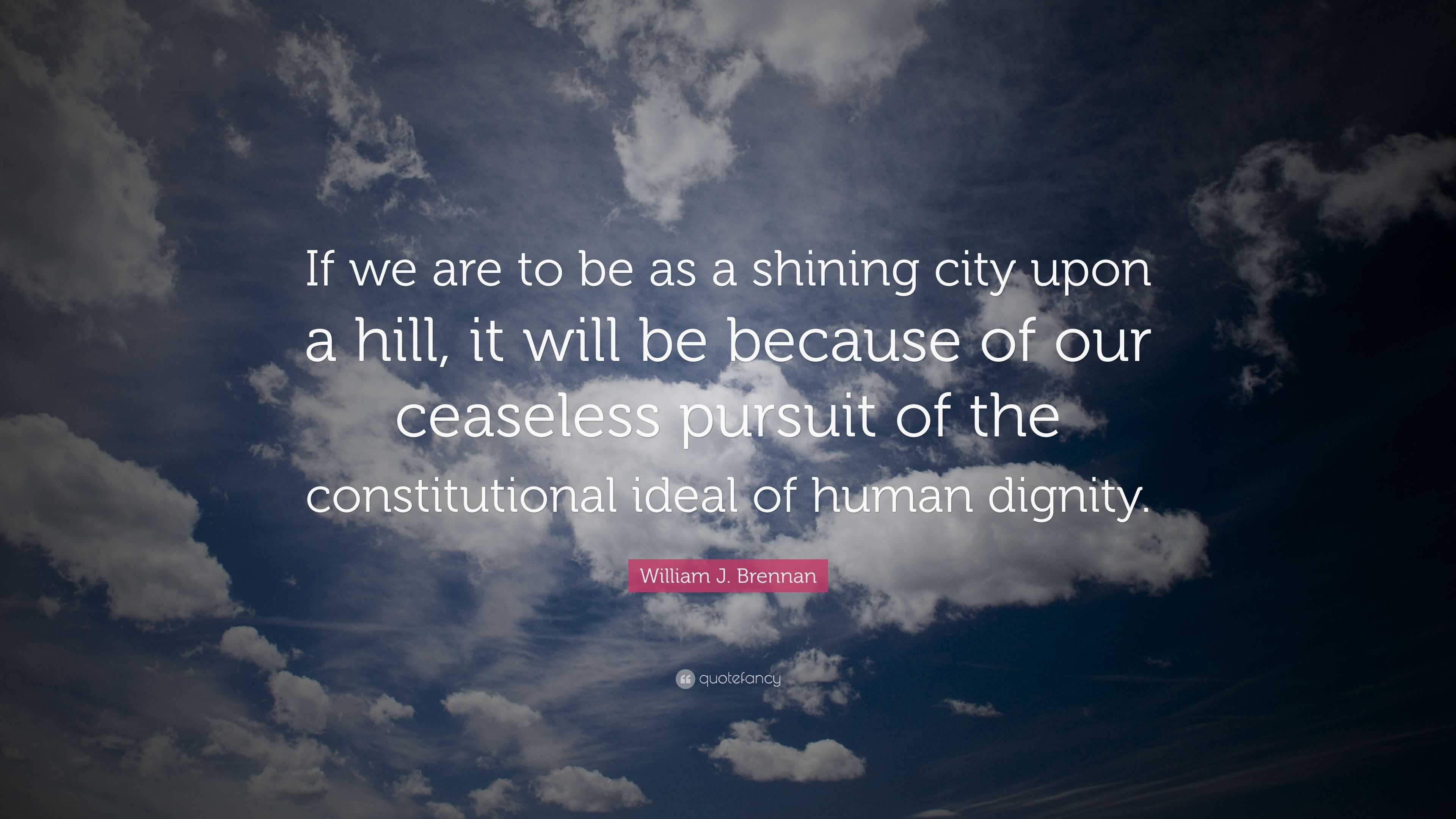 William J Brennan Quote “if We Are To Be As A Shining City Upon A Hill It Will Be Because Of 8852