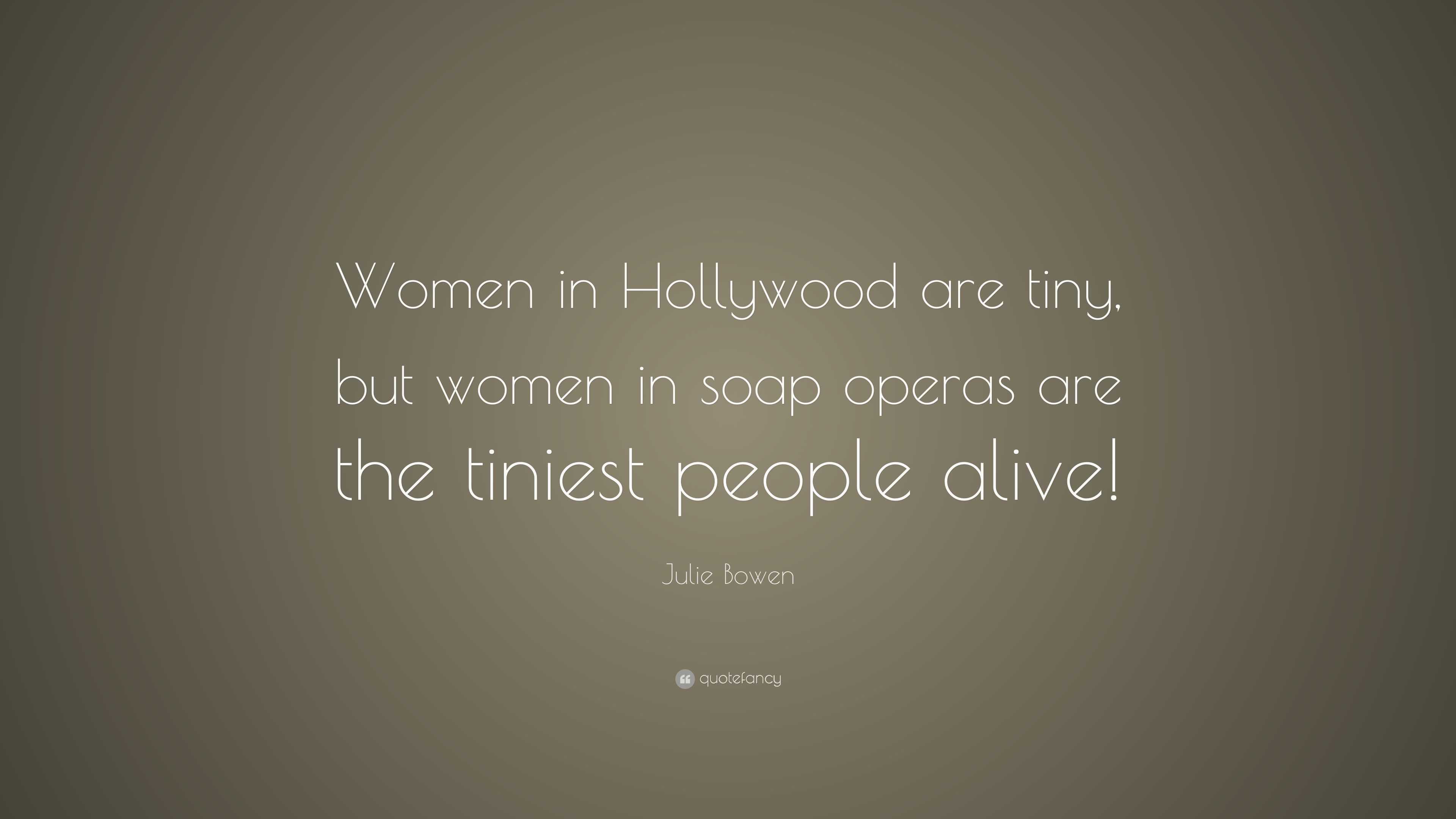 Julie Bowen Quote: “Women in Hollywood are tiny, but women in soap ...