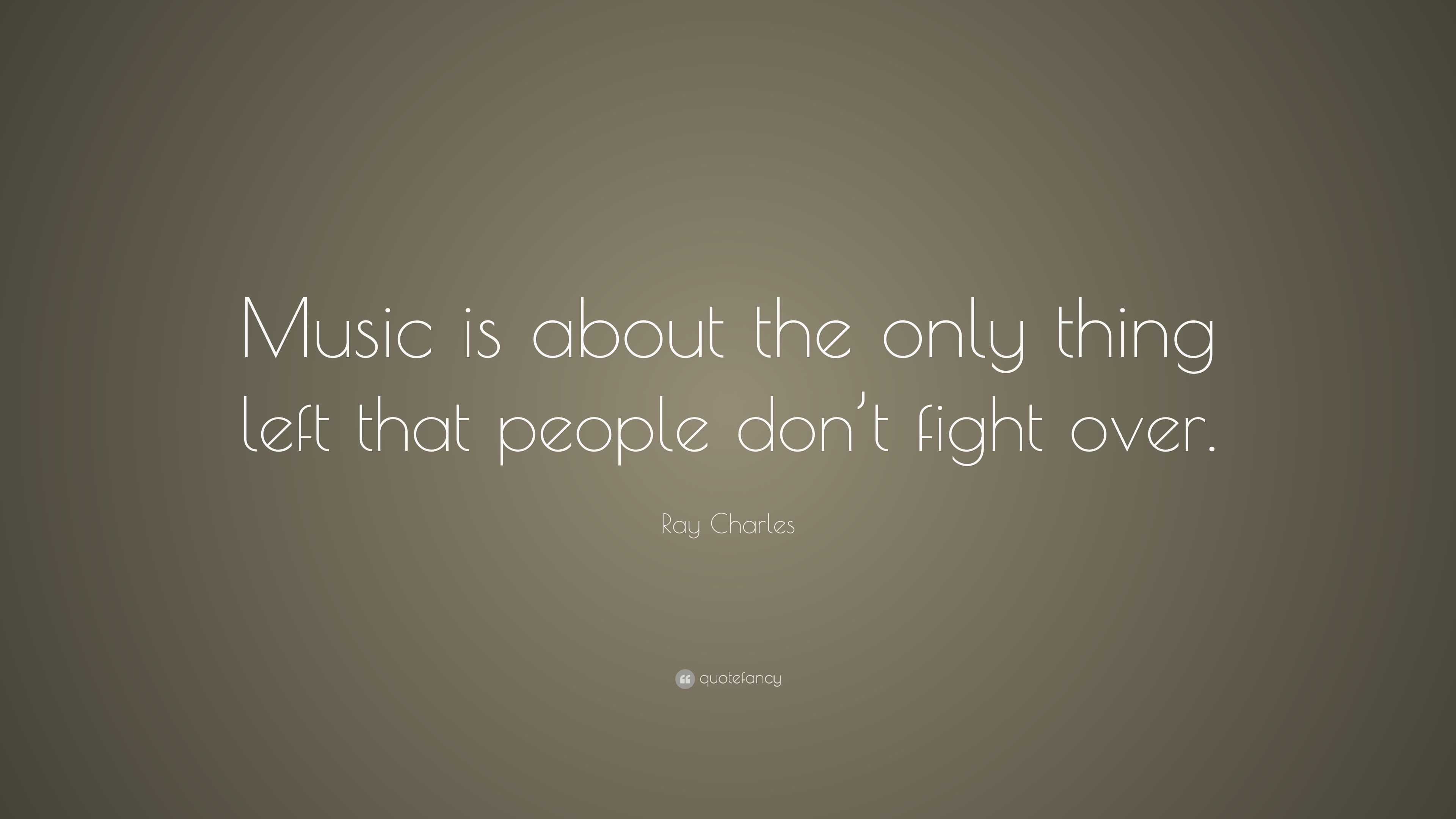 Ray Charles Quote: “Music is about the only thing left that people don ...