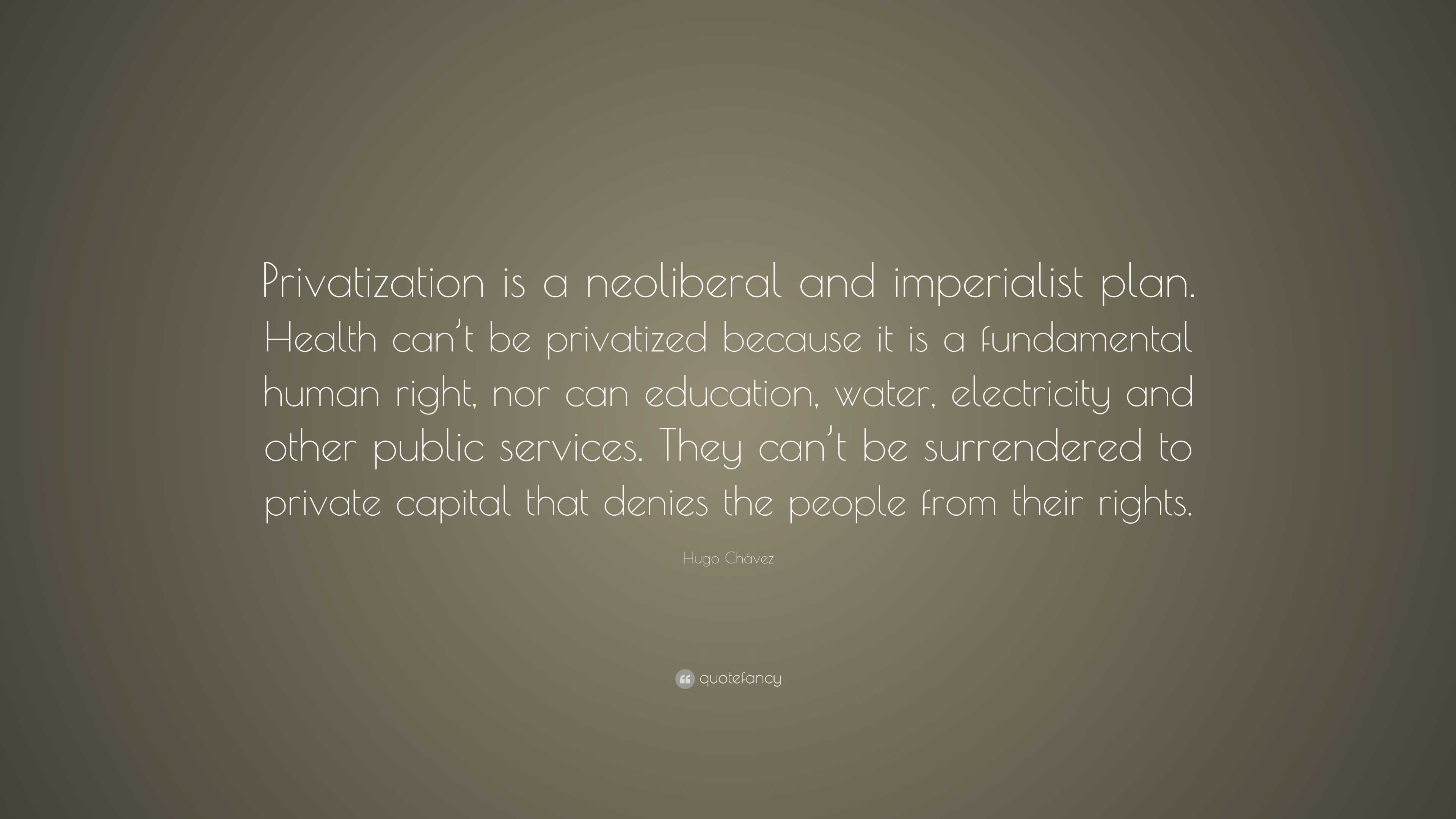 Hugo Chávez Quote: “Privatization is a neoliberal and imperialist plan ...