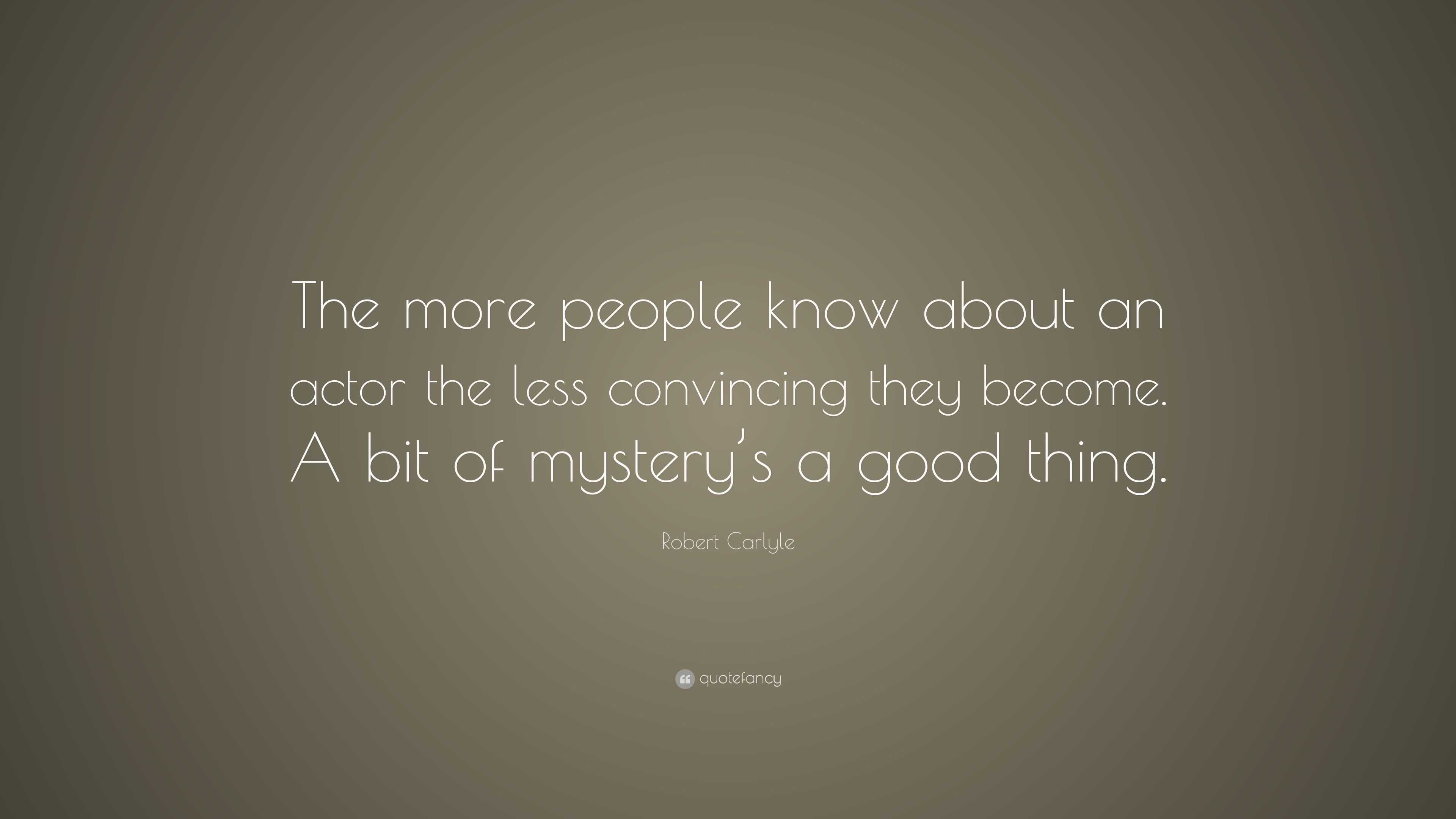 Robert Carlyle Quote: “The more people know about an actor the less ...