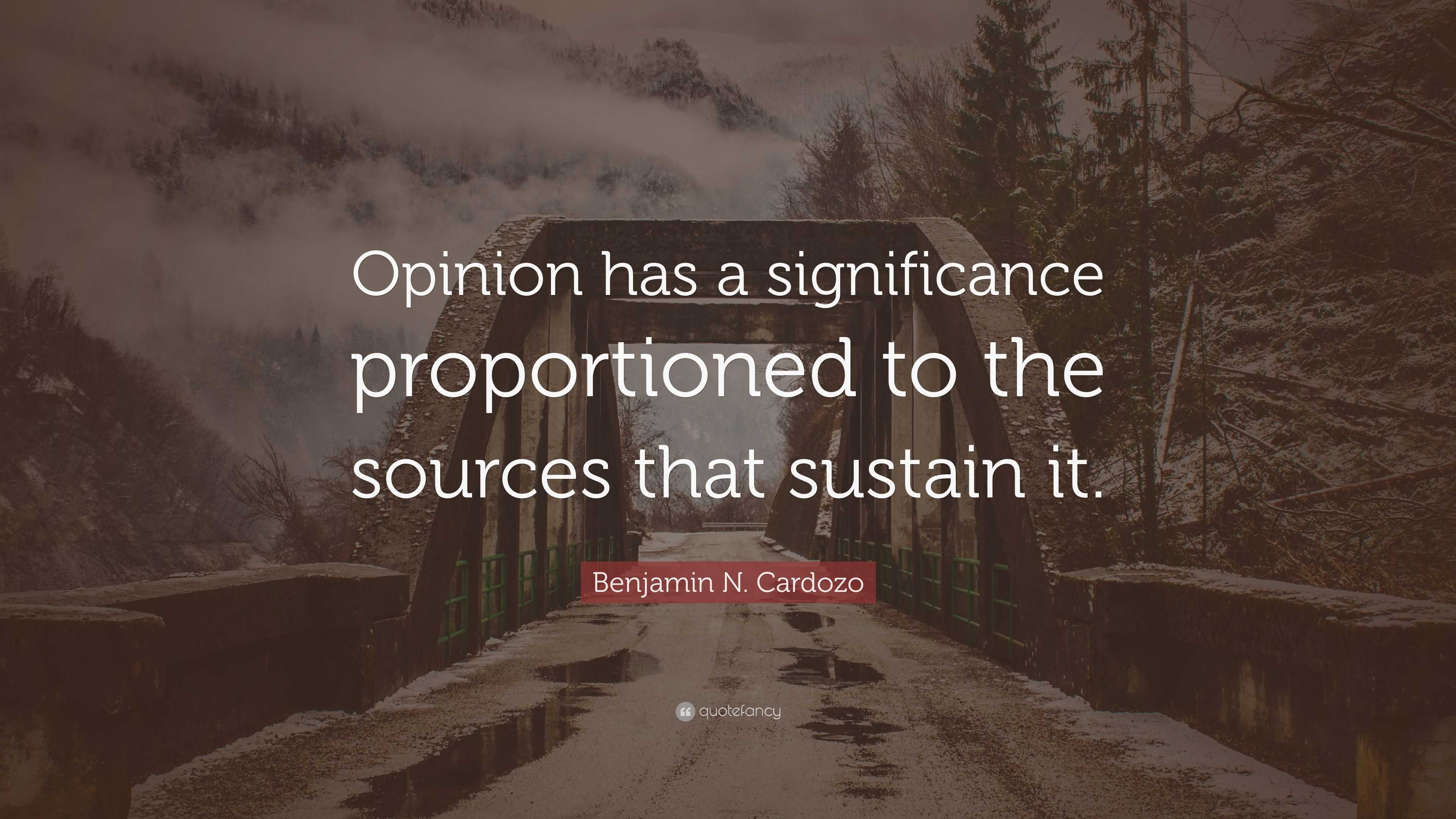 Benjamin N Cardozo Quote Opinion Has A Significance Proportioned To