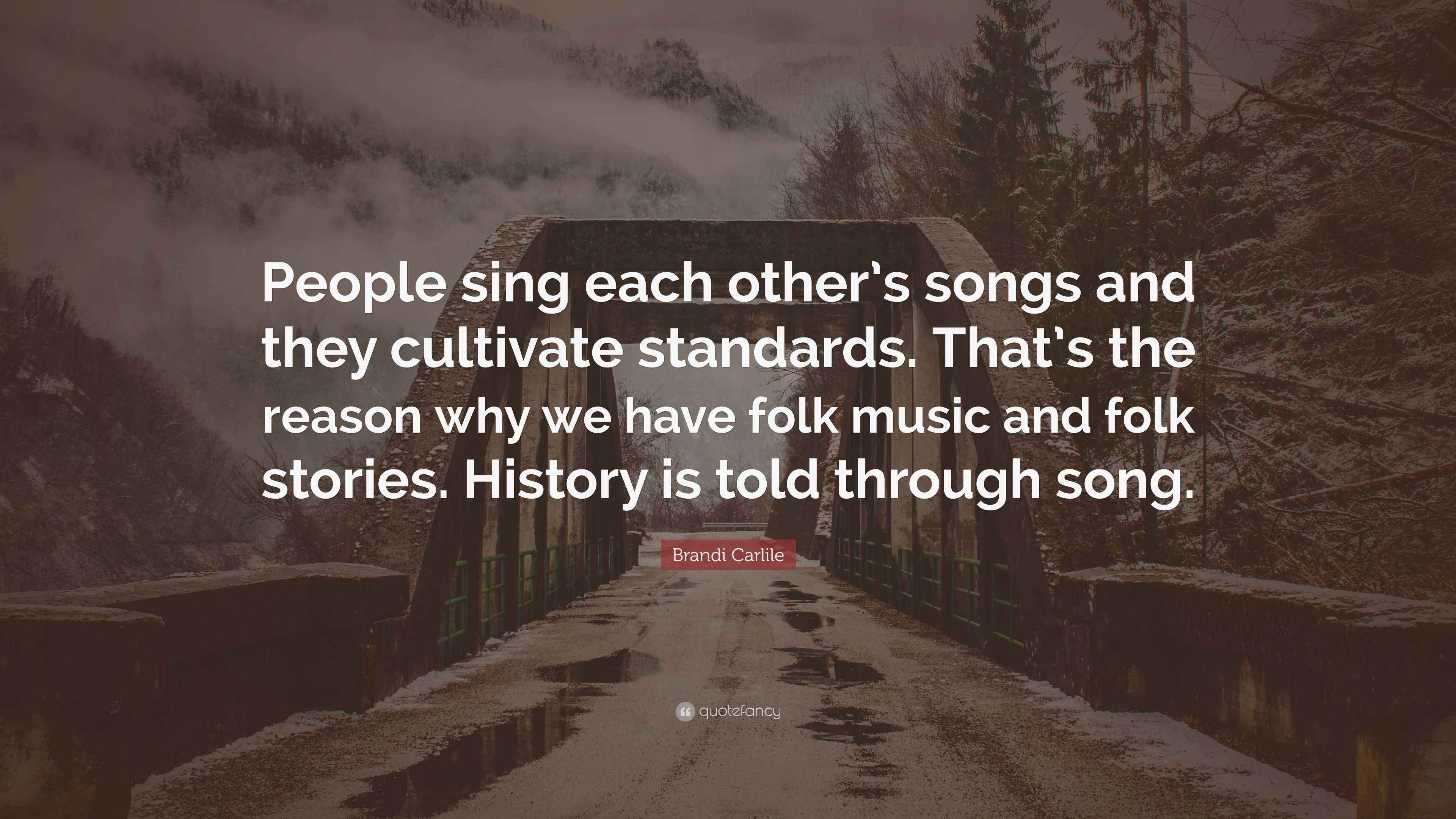 Brandi Carlile Quote People Sing Each Other S Songs And They Cultivate Standards That S The Reason Why We Have Folk Music And Folk Stories
