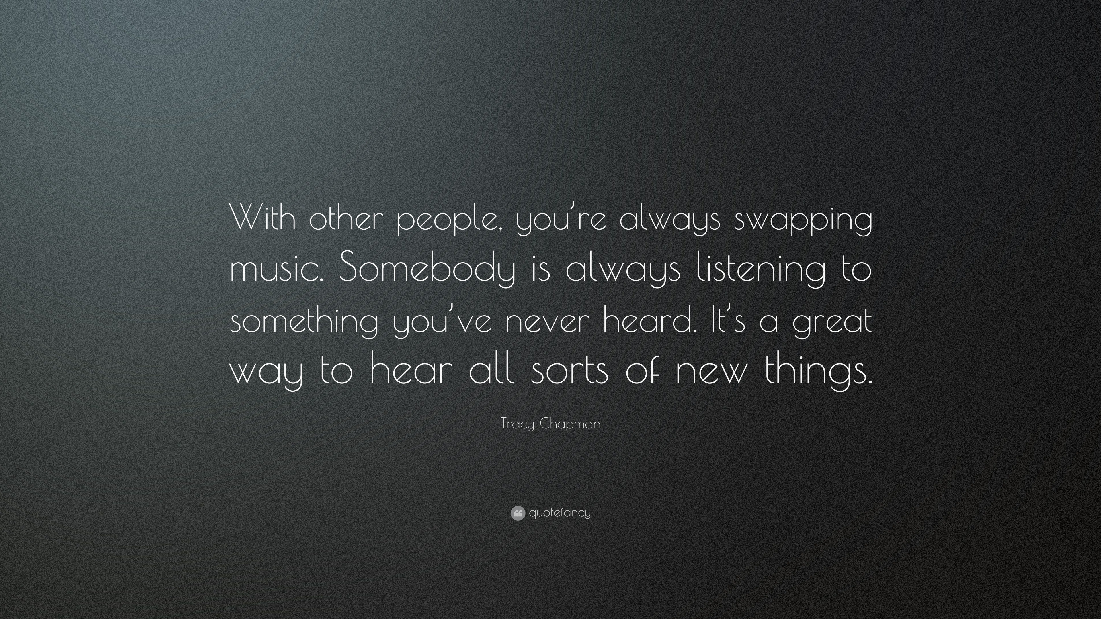 Tracy Chapman Quote: “With other people, you’re always swapping music ...