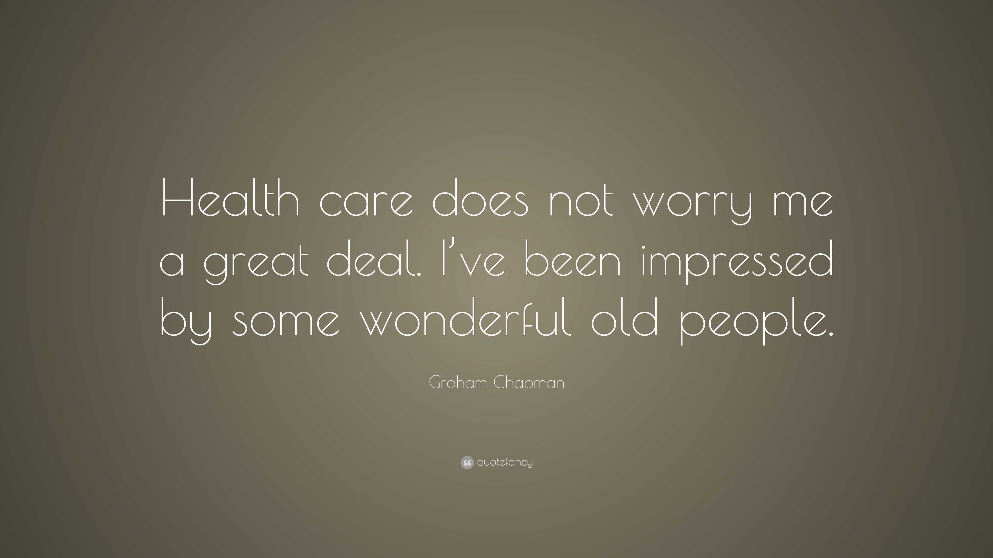 Graham Chapman Quote: “Health care does not worry me a great deal. I’ve ...