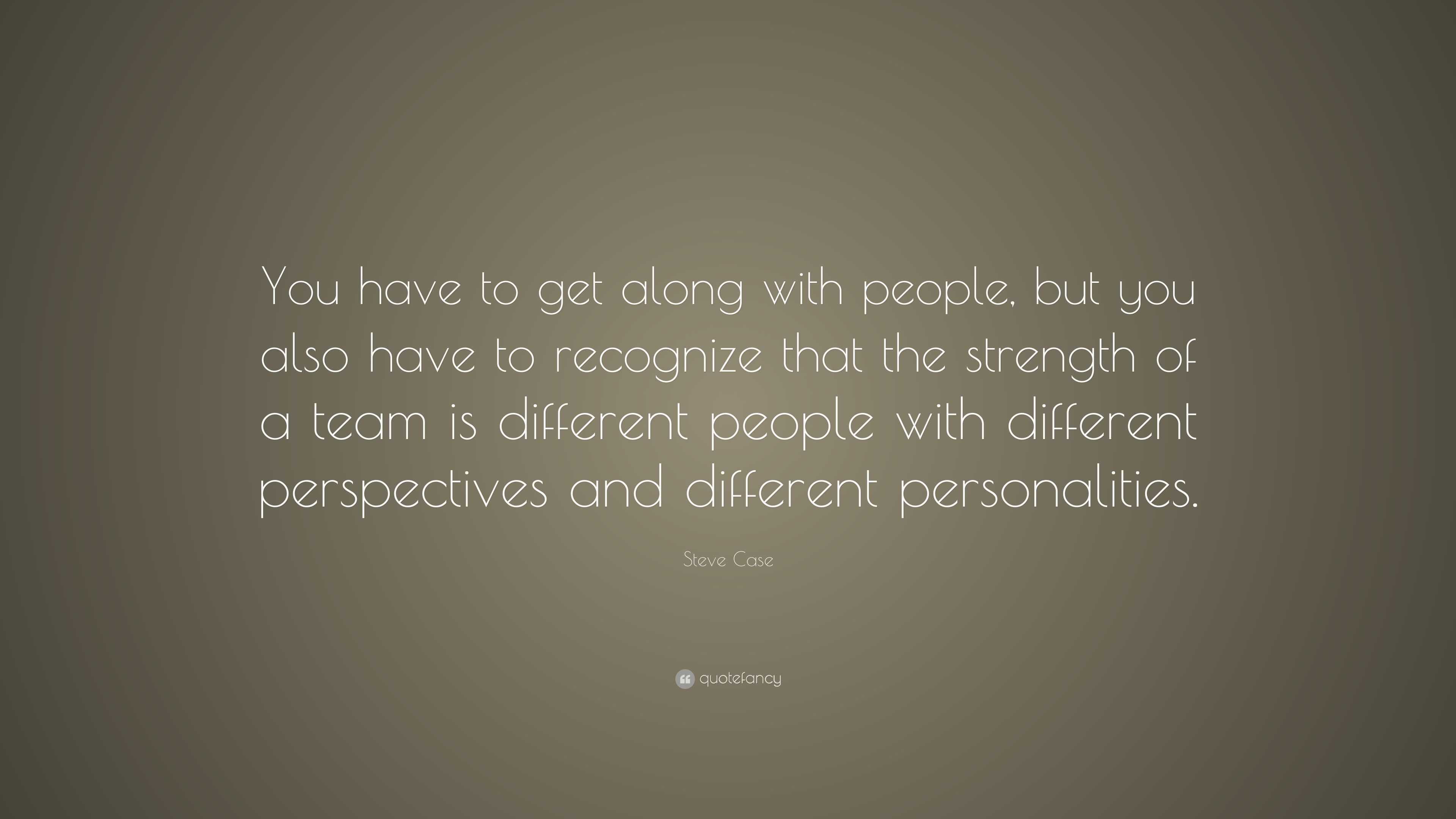 Steve Case Quote: “You have to get along with people, but you also have ...