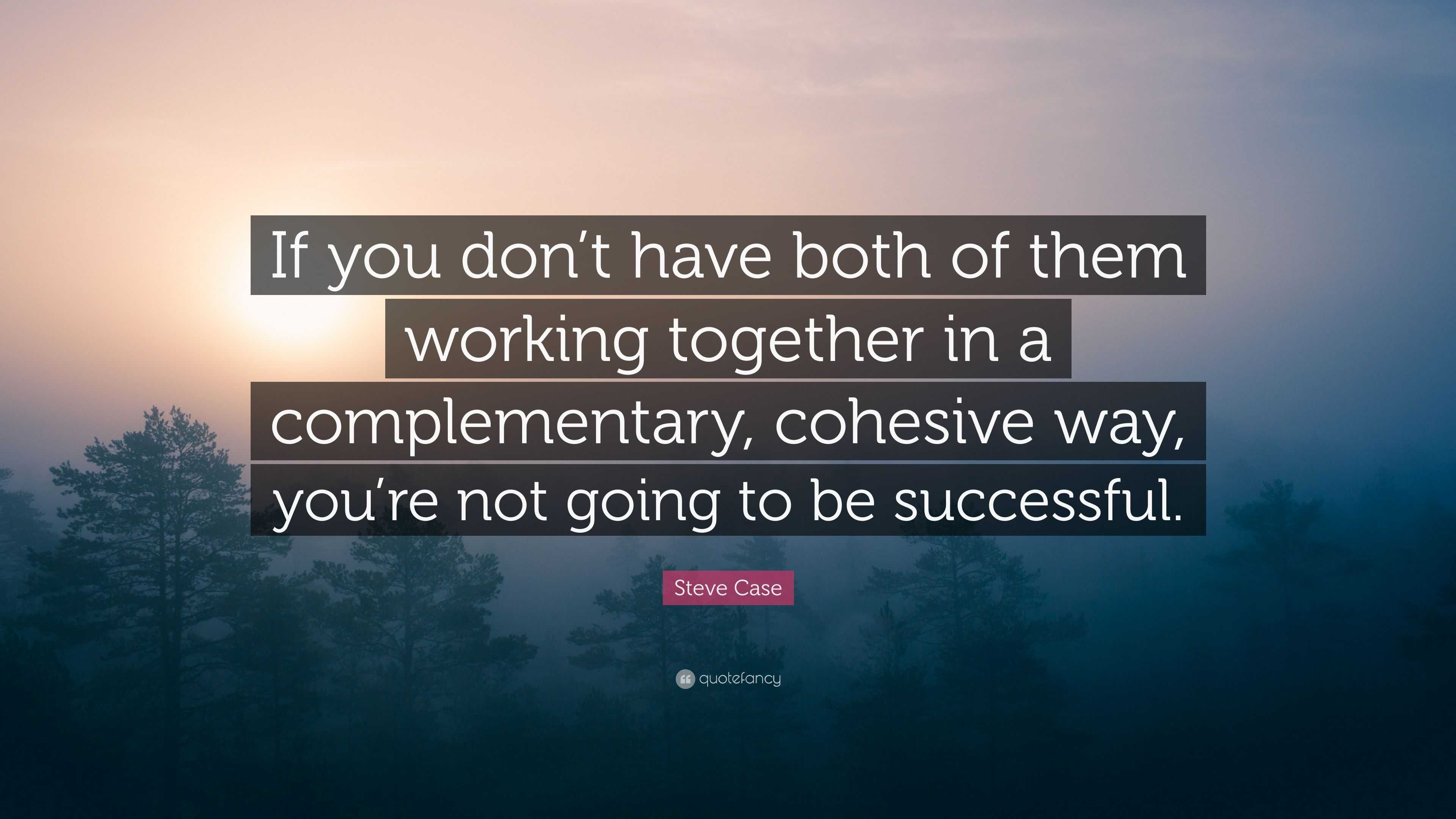 Steve Case Quote: “If you don’t have both of them working together in a ...