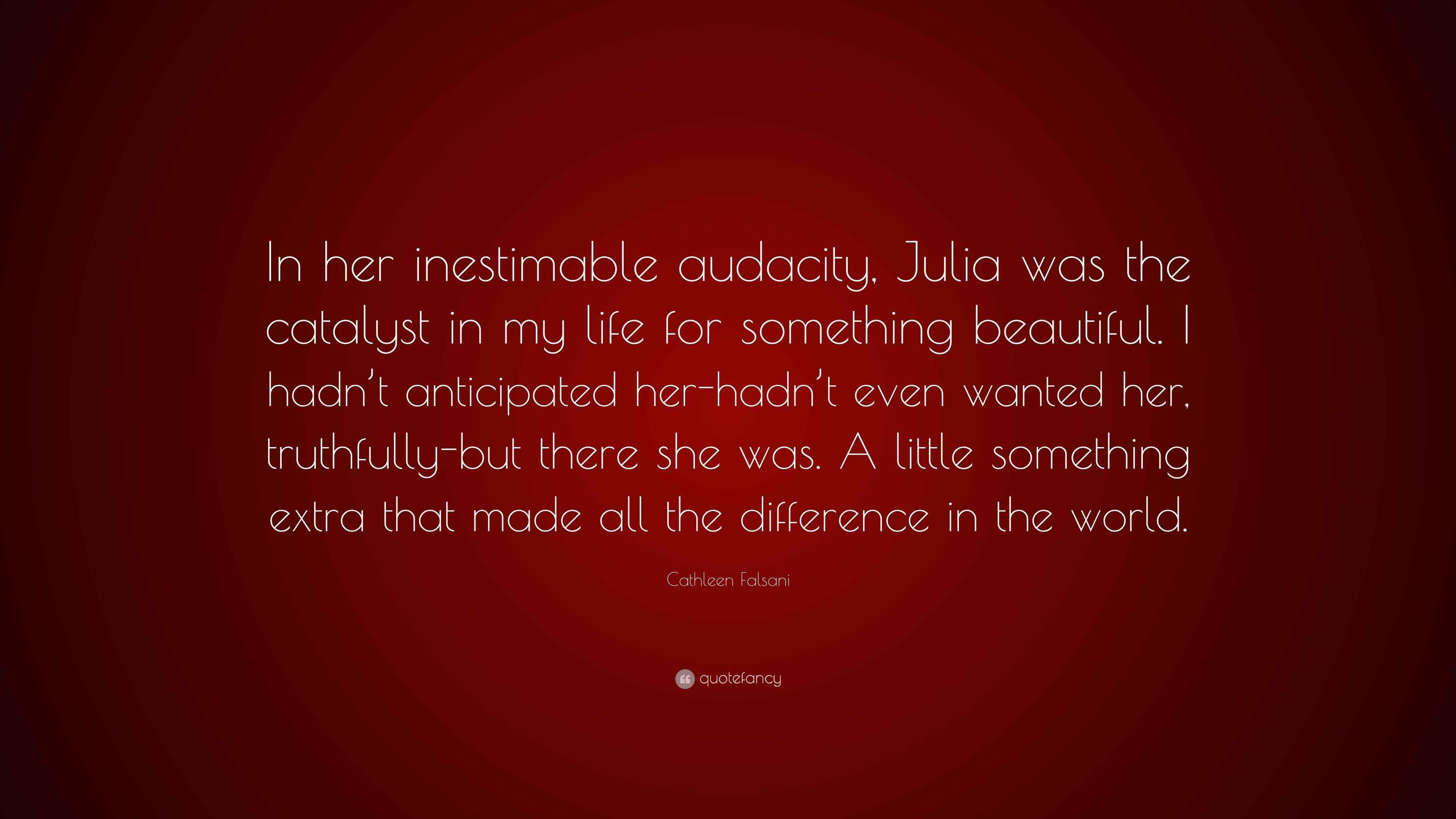 Cathleen Falsani Quote: “In her inestimable audacity, Julia was the ...