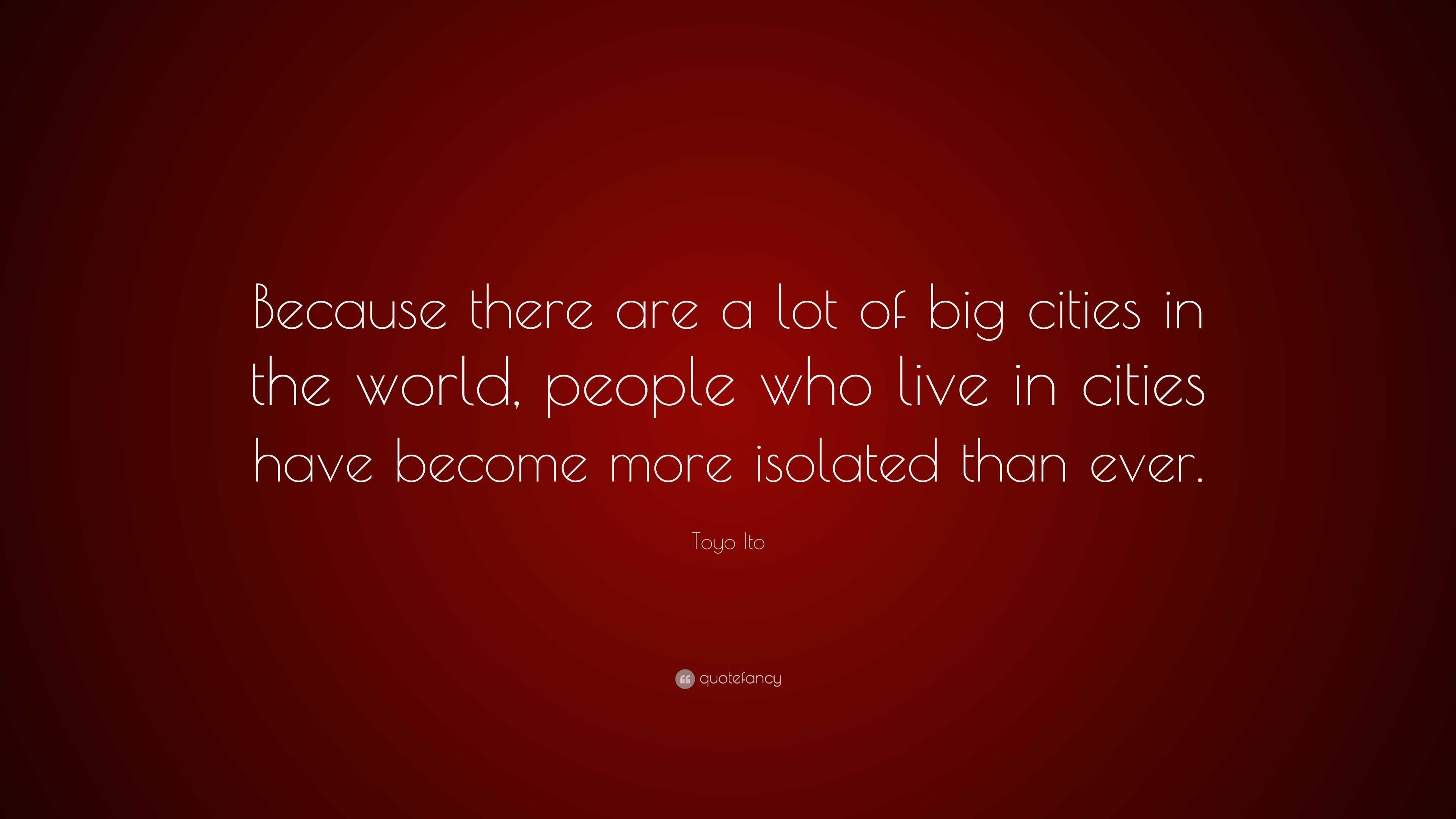 Toyo Ito Quote: “Because there are a lot of big cities in the world ...