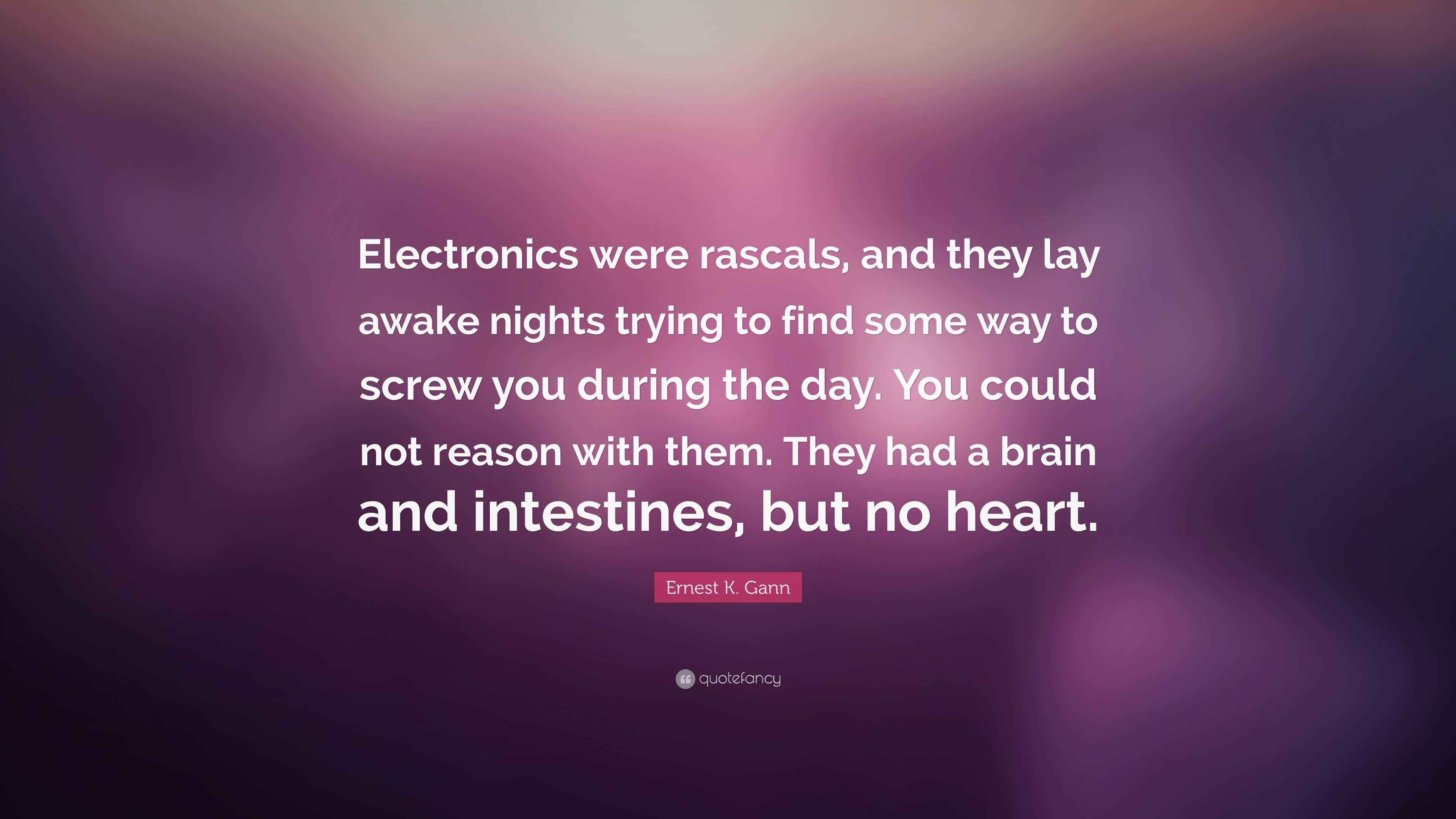 Ernest K. Gann Quote: “Electronics were rascals, and they lay awake ...