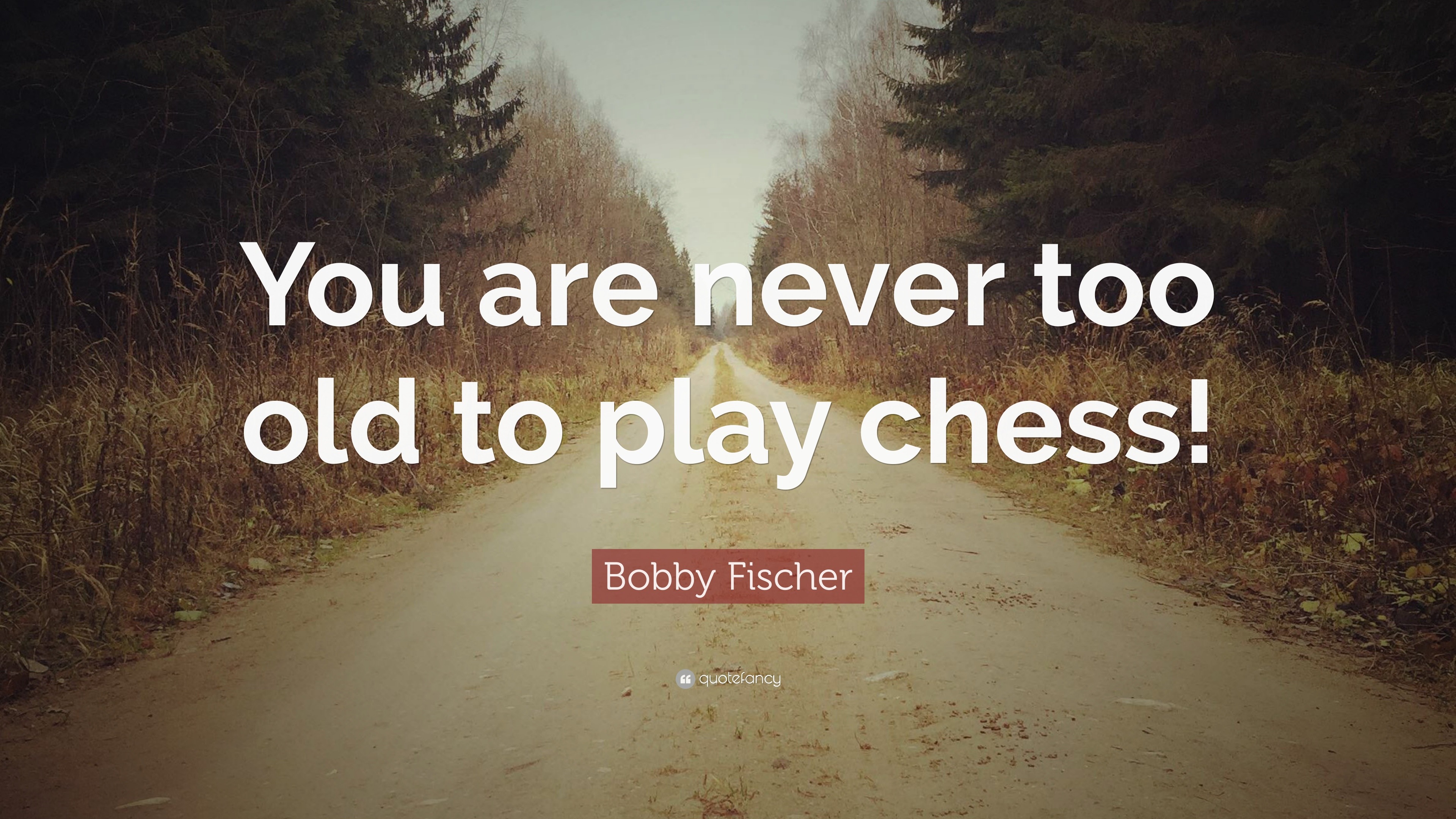 Bobby Fischer Quote You Are Never Too Old To Play Chess 12