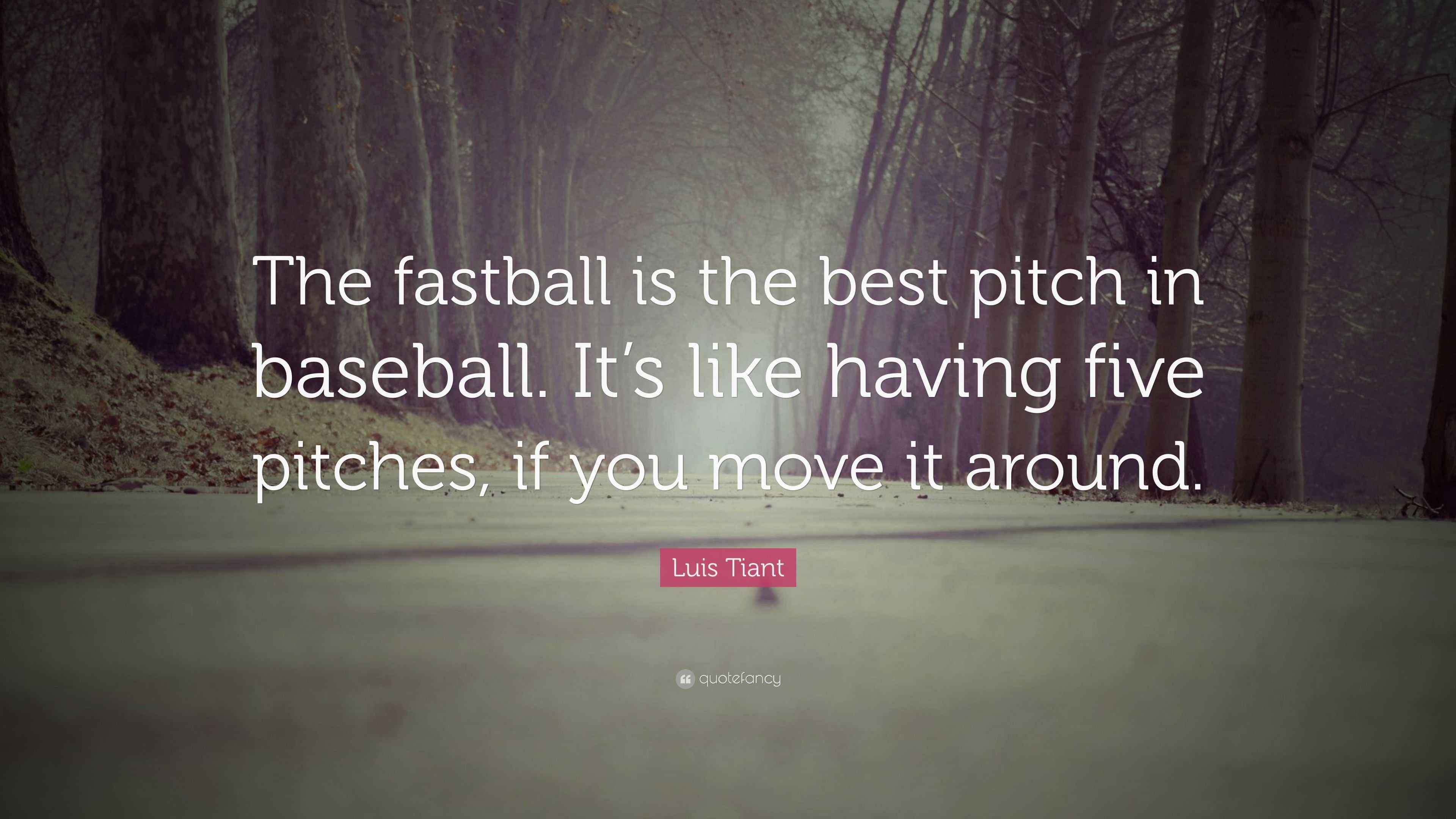 Luis Tiant Quote “The fastball is the best pitch in baseball. It’s