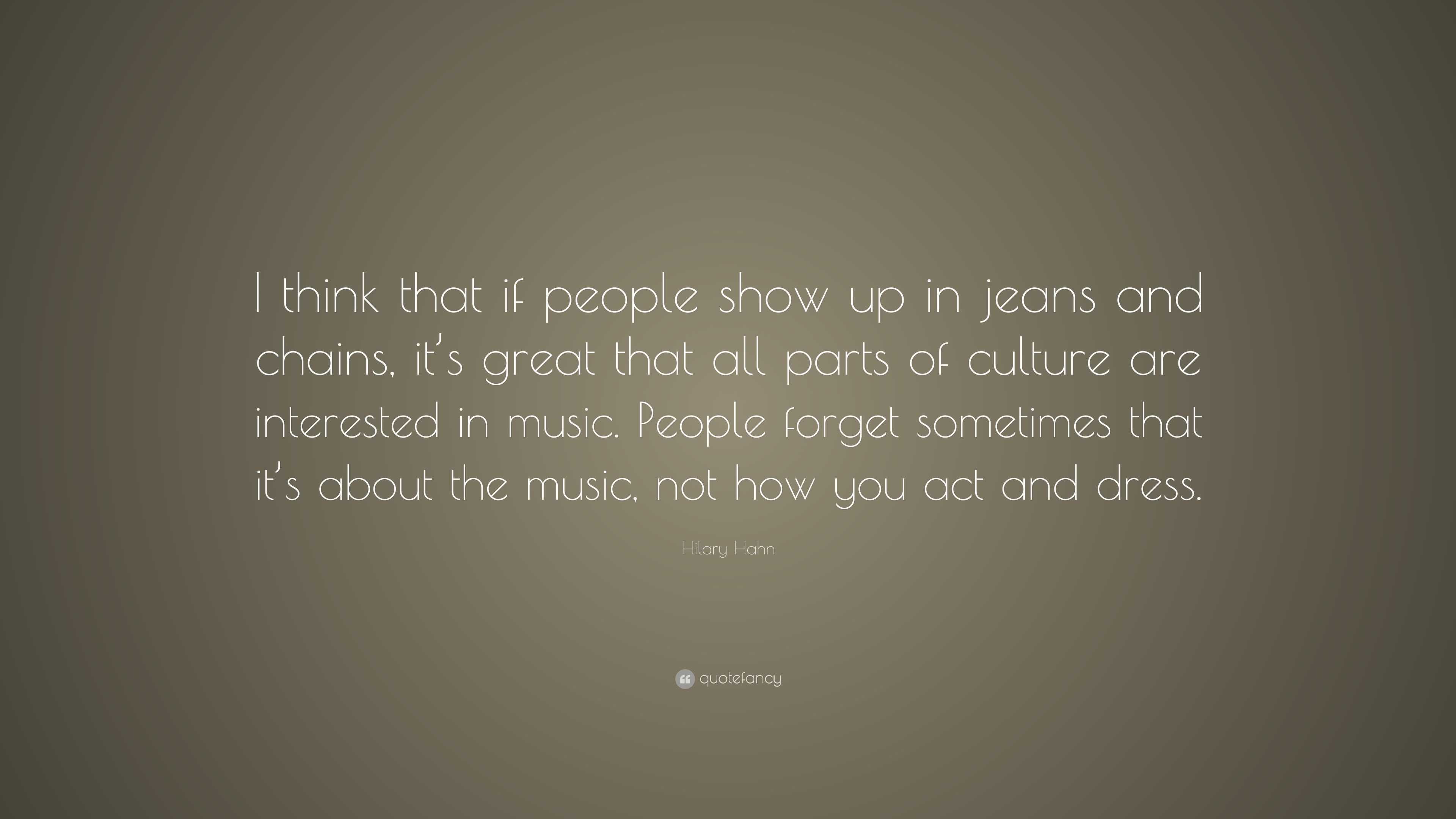 Hilary Hahn Quote: “I think that if people show up in jeans and chains ...