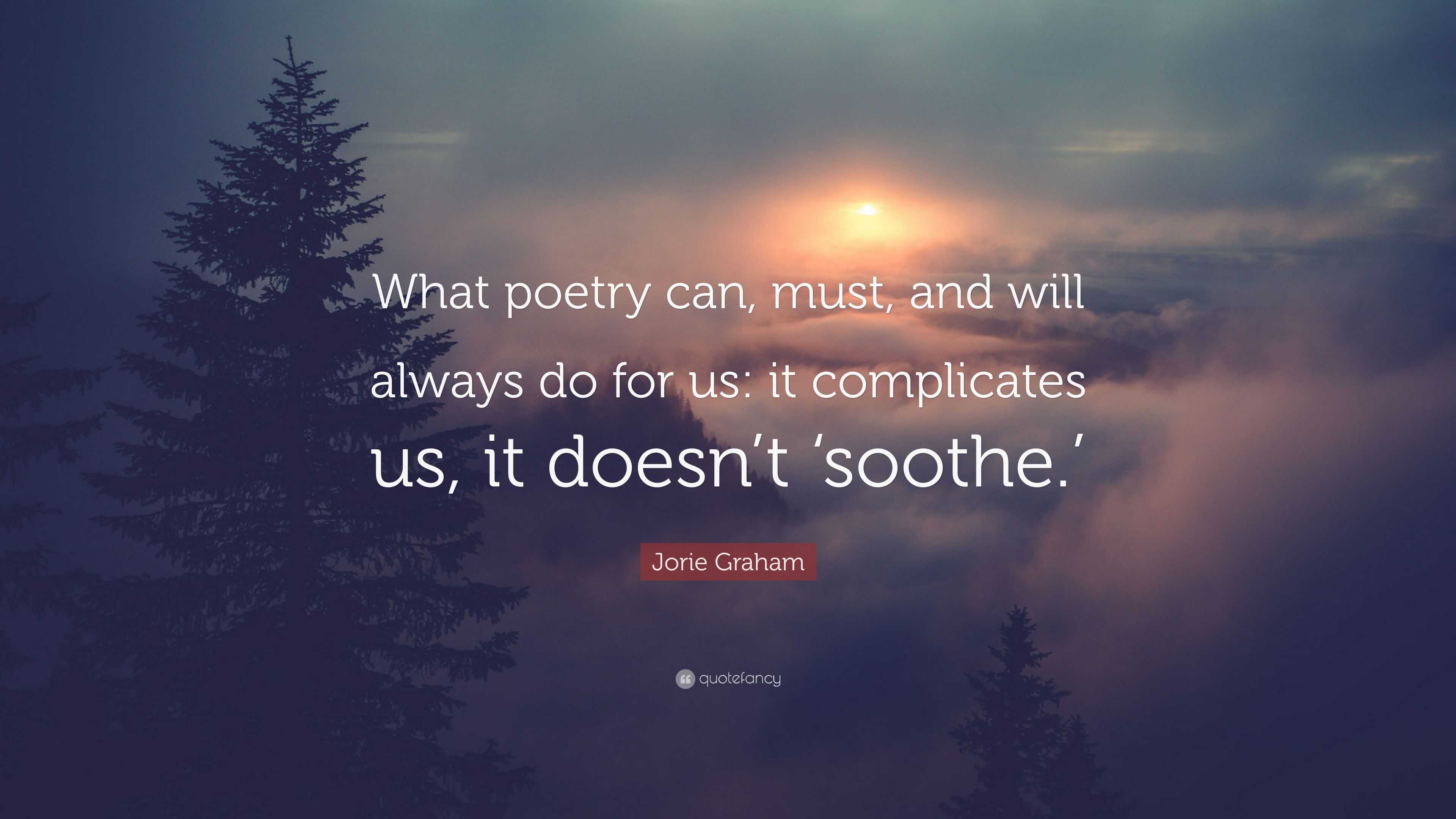 Jorie Graham Quote: “What poetry can, must, and will always do for us ...