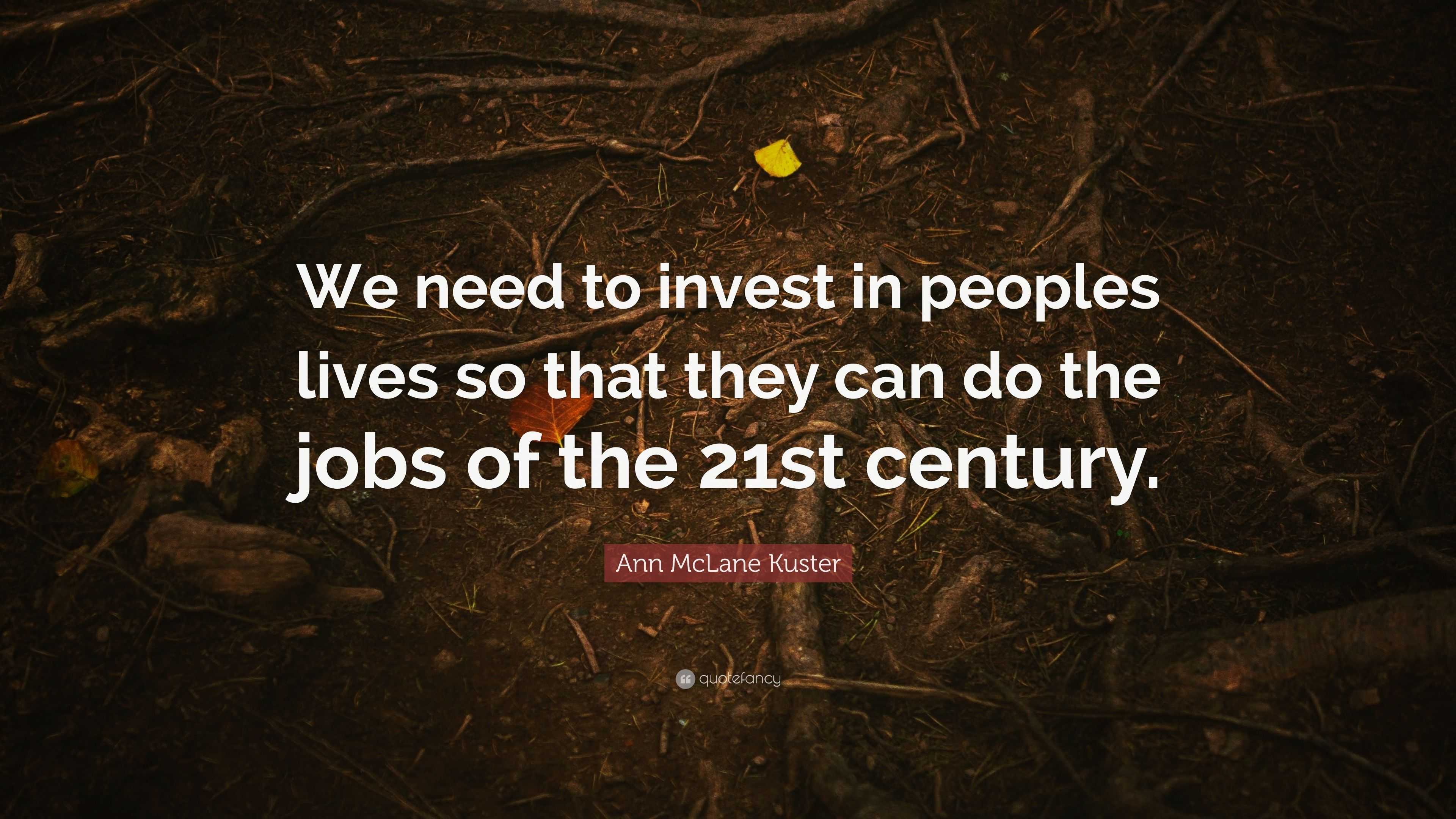 Ann McLane Kuster Quote: “We need to invest in peoples lives so that ...