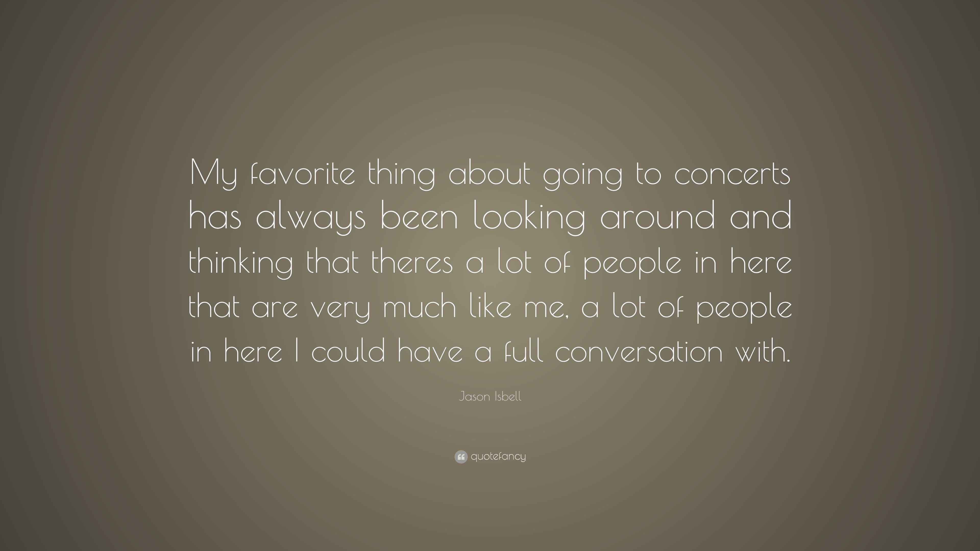 Jason Isbell Quote “My favorite thing about going to concerts has