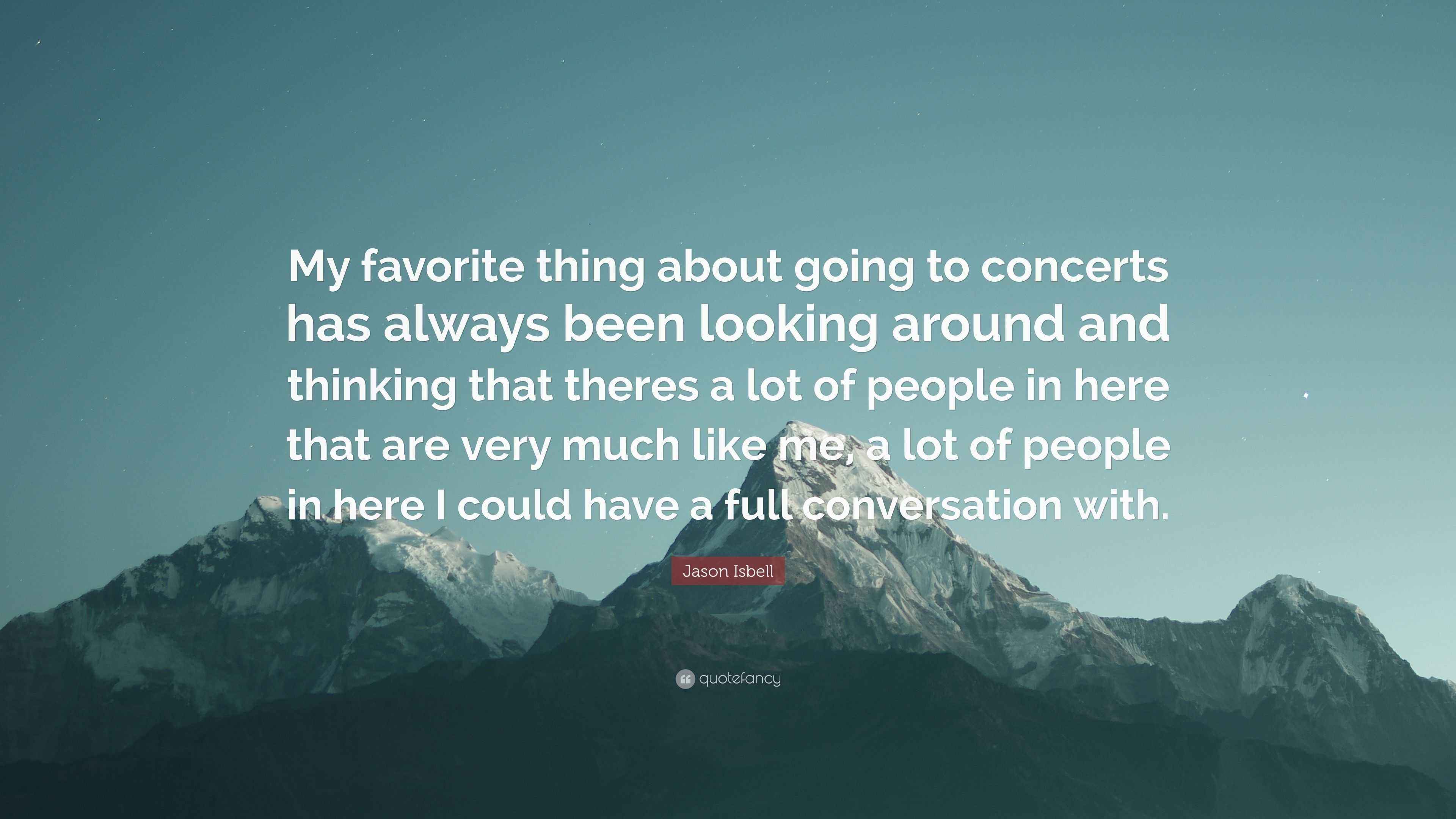 Jason Isbell Quote “My favorite thing about going to concerts has