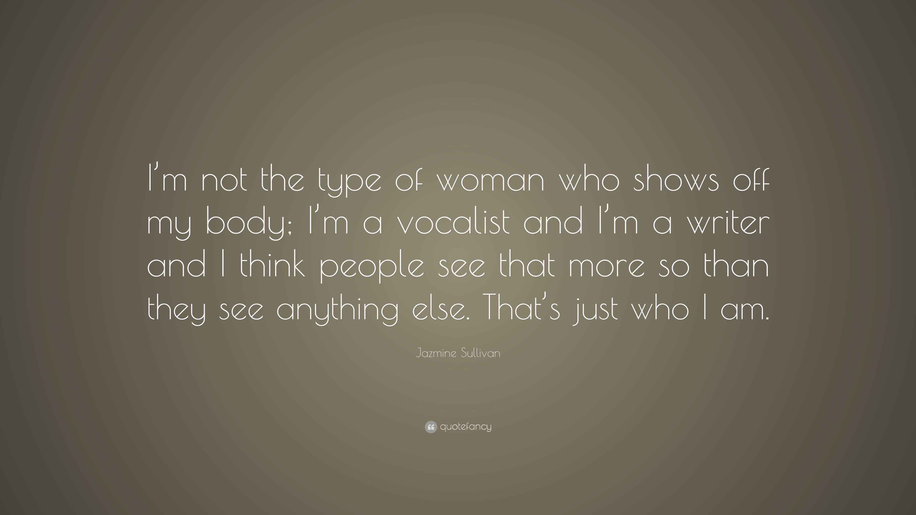 Jazmine Sullivan Quote “I’m not the type of woman who shows off my body; I’m a vocalist and I’m