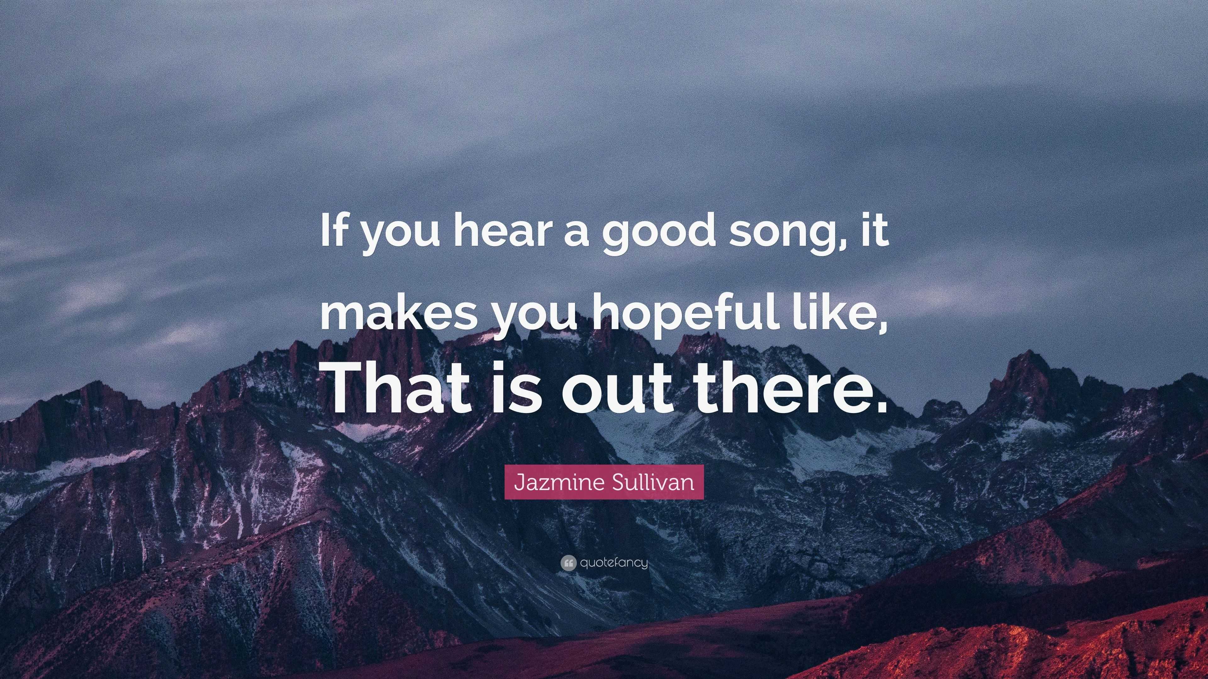 Jazmine Sullivan Quote: “if You Hear A Good Song, It Makes You Hopeful 