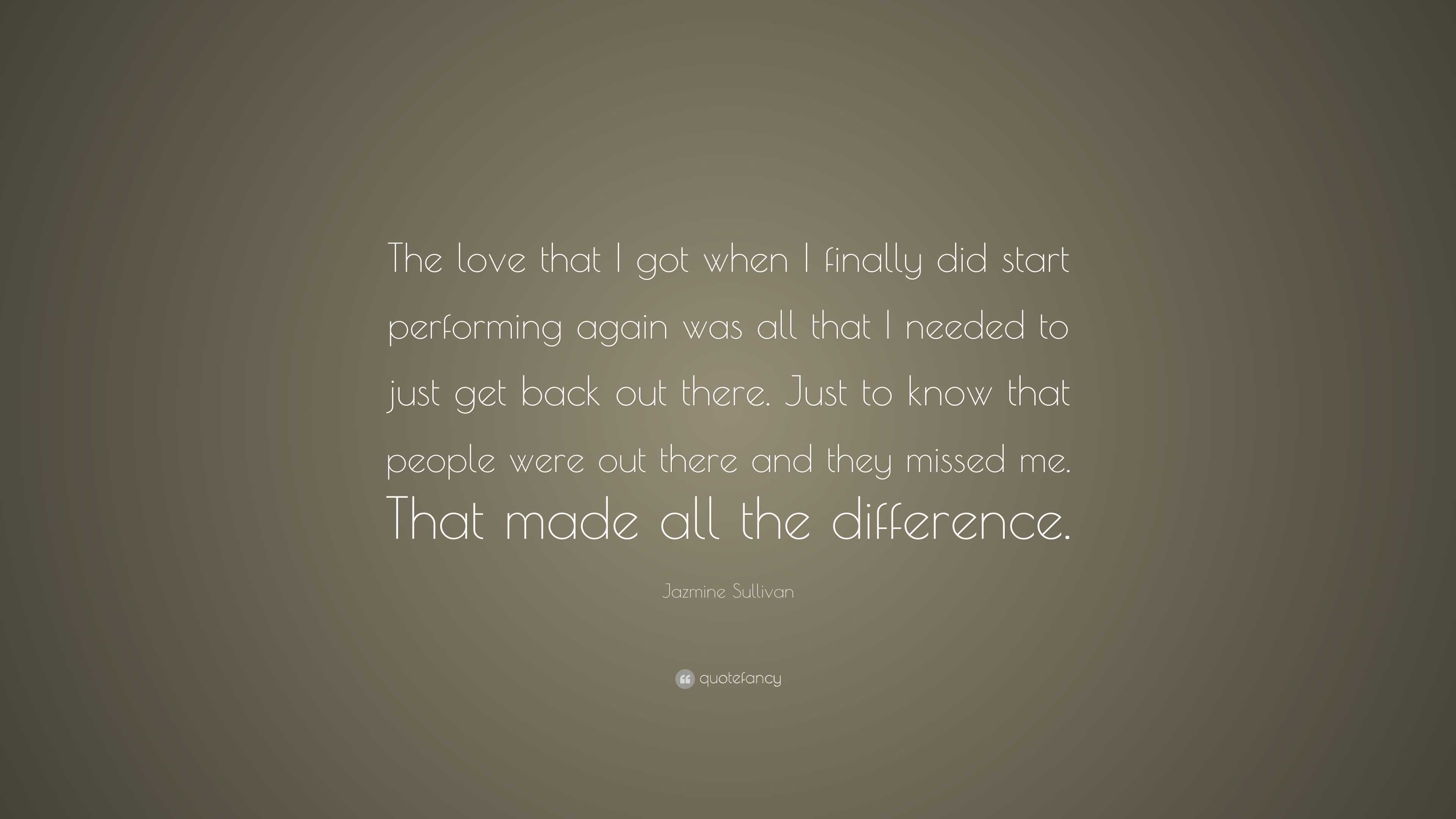 Jazmine Sullivan Quote: “The love that I got when I finally did start ...