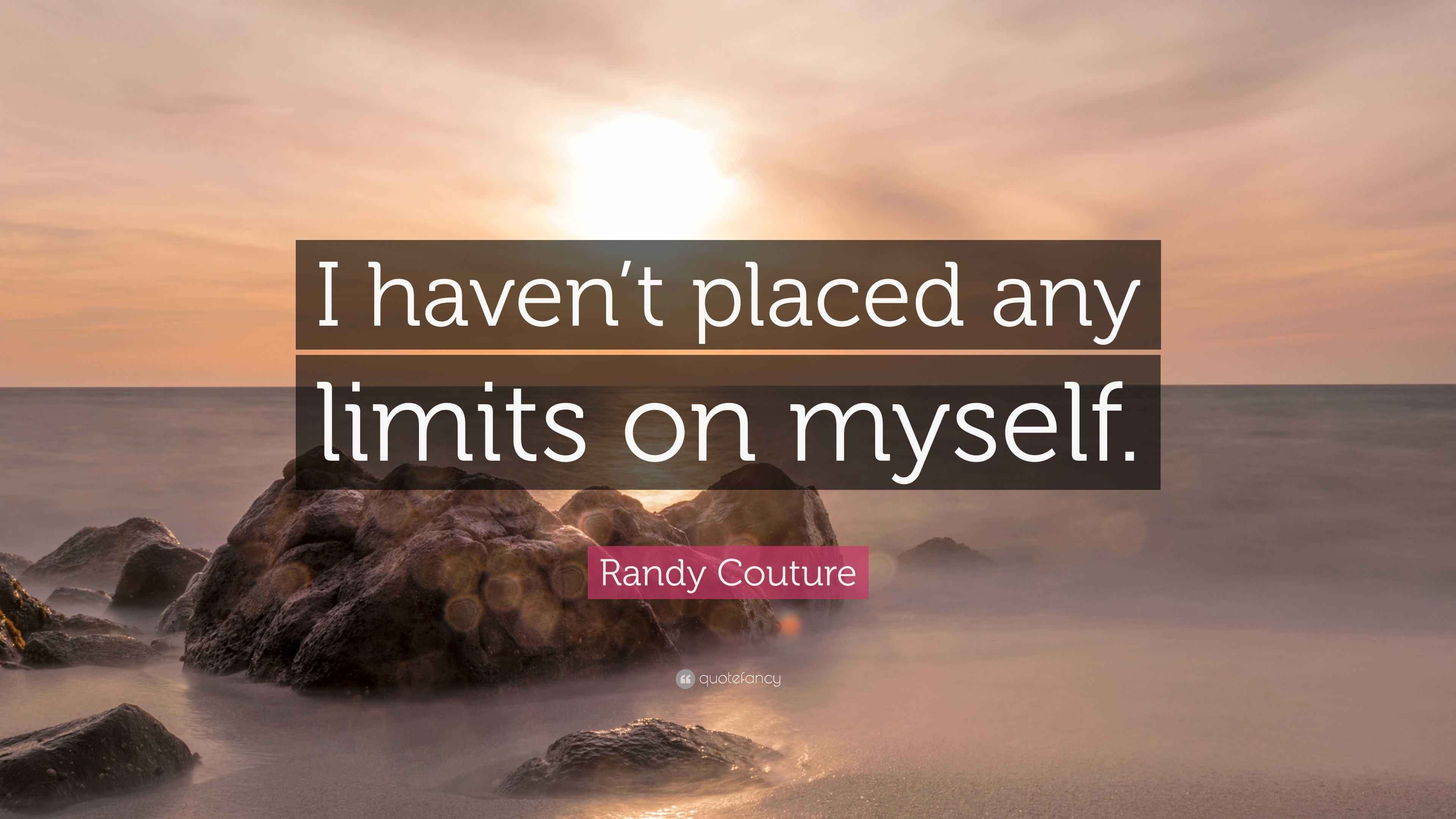 Randy Couture Quote “I haven’t placed any limits on myself.”