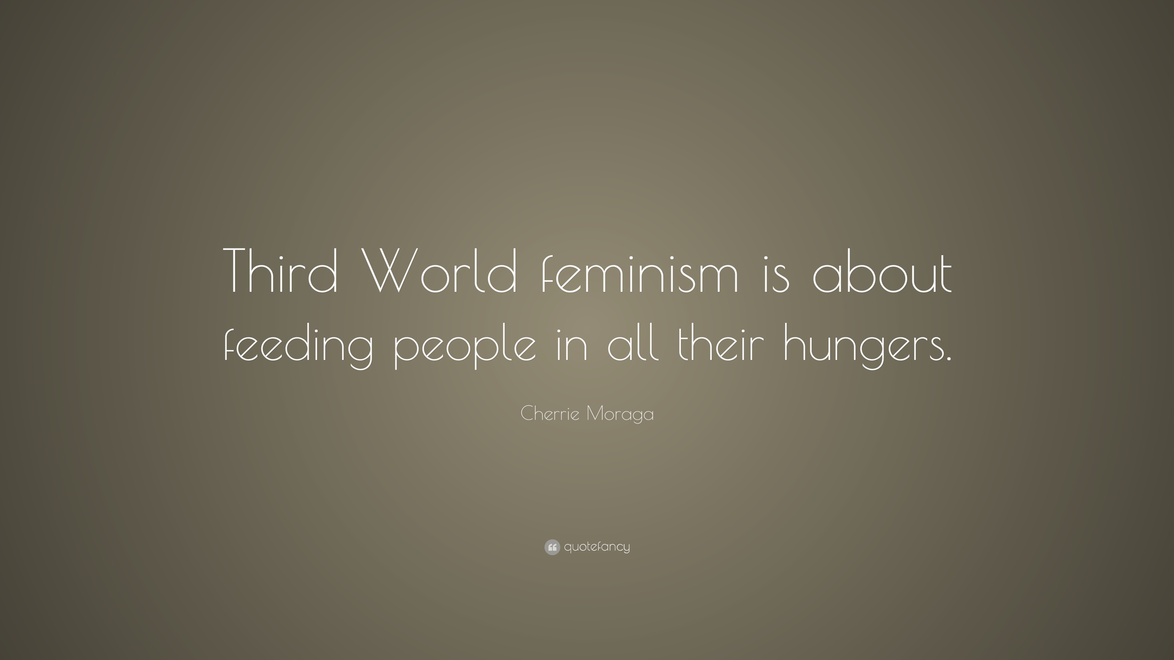 Cherrie Moraga Quote: “Third World feminism is about feeding people in