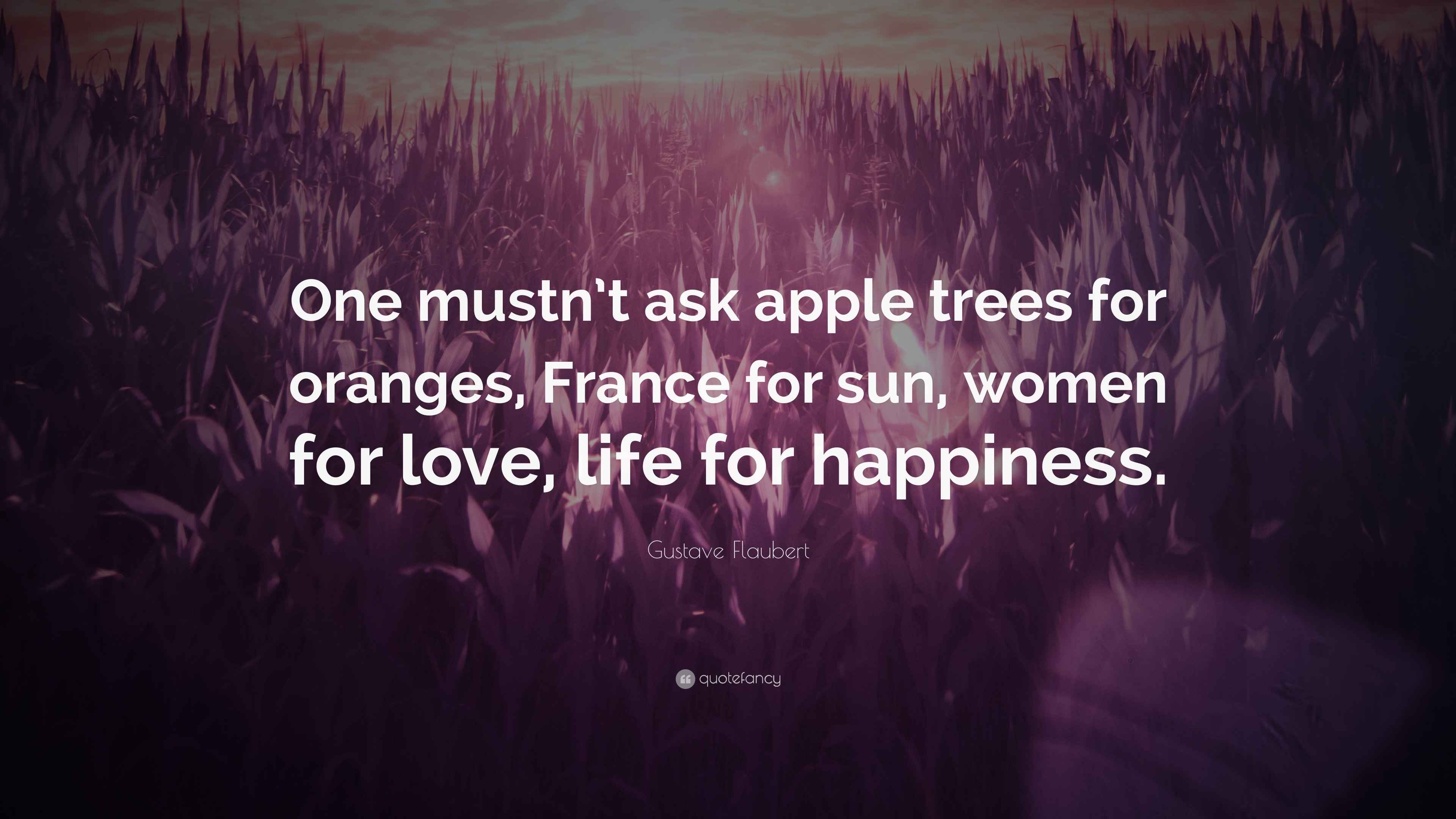 Gustave Flaubert Quote “One mustn’t ask apple trees for oranges
