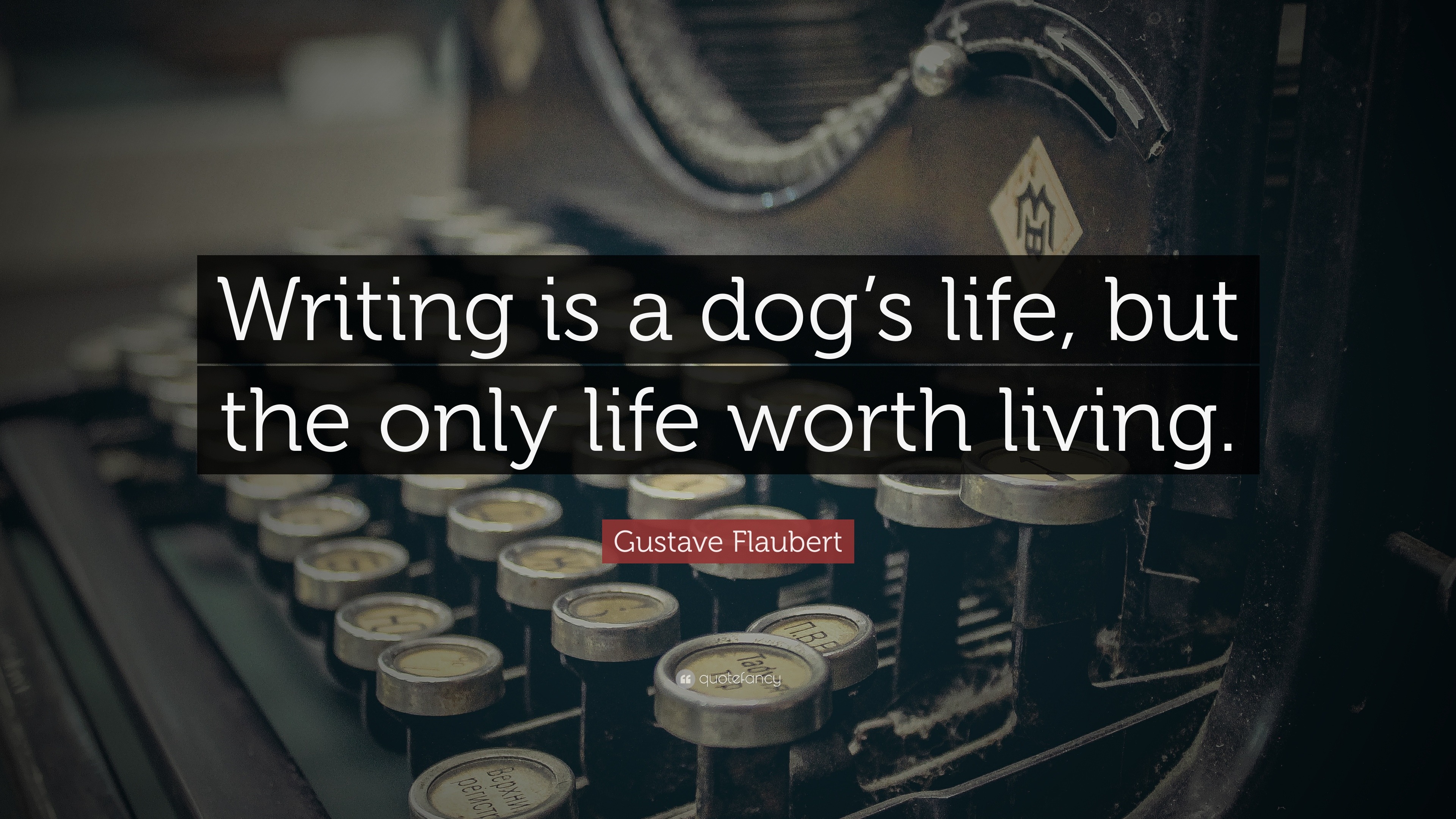 Gustave Flaubert Quote “Writing is a dog s life but the only life worth