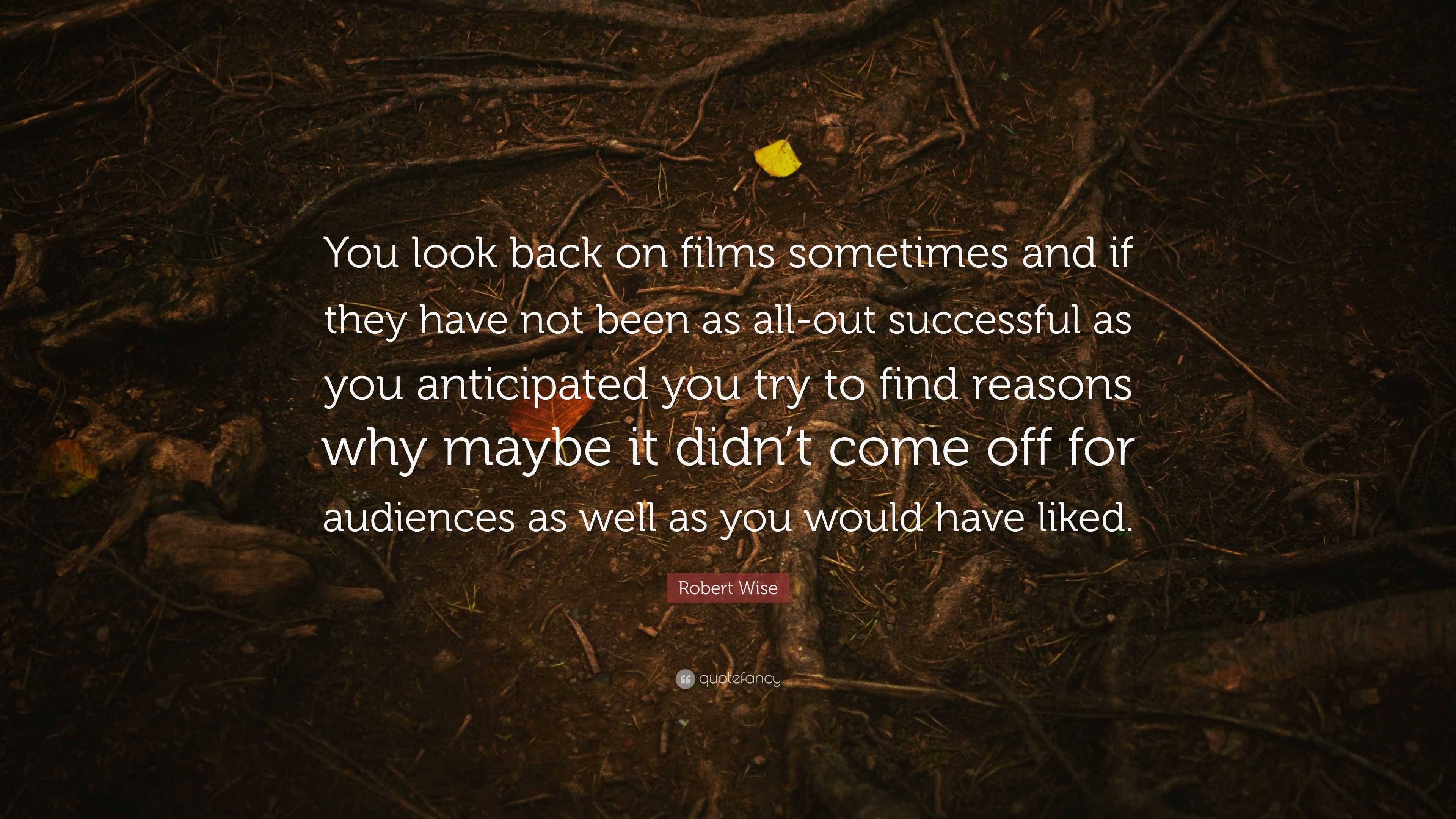 Robert Wise Quote: “You look back on films sometimes and if they have ...