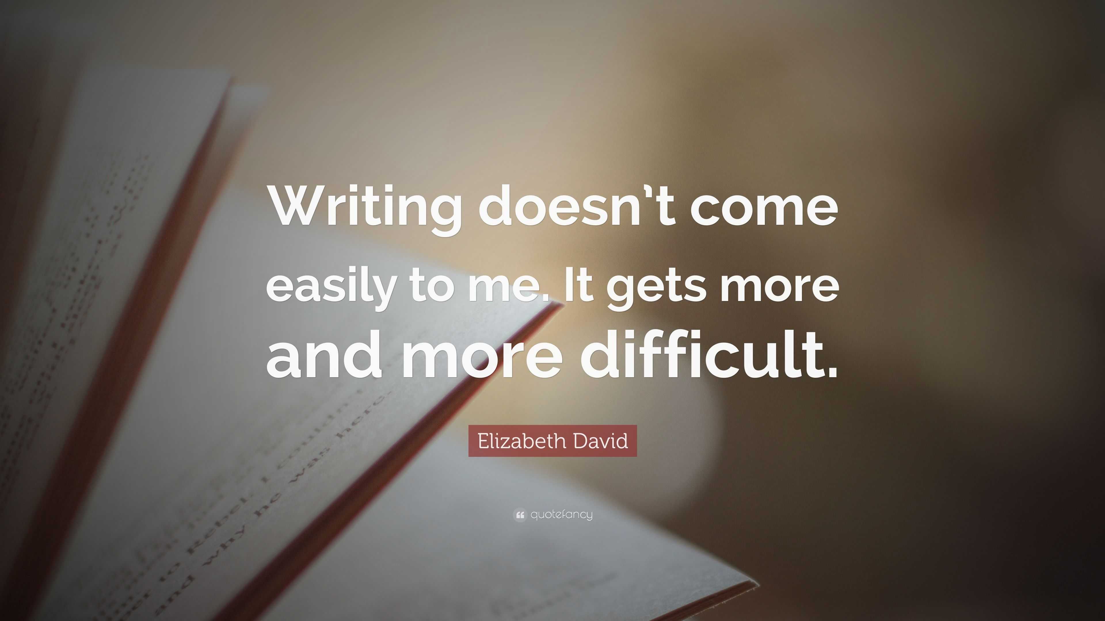 Elizabeth David Quote: “Writing doesn’t come easily to me. It gets more ...