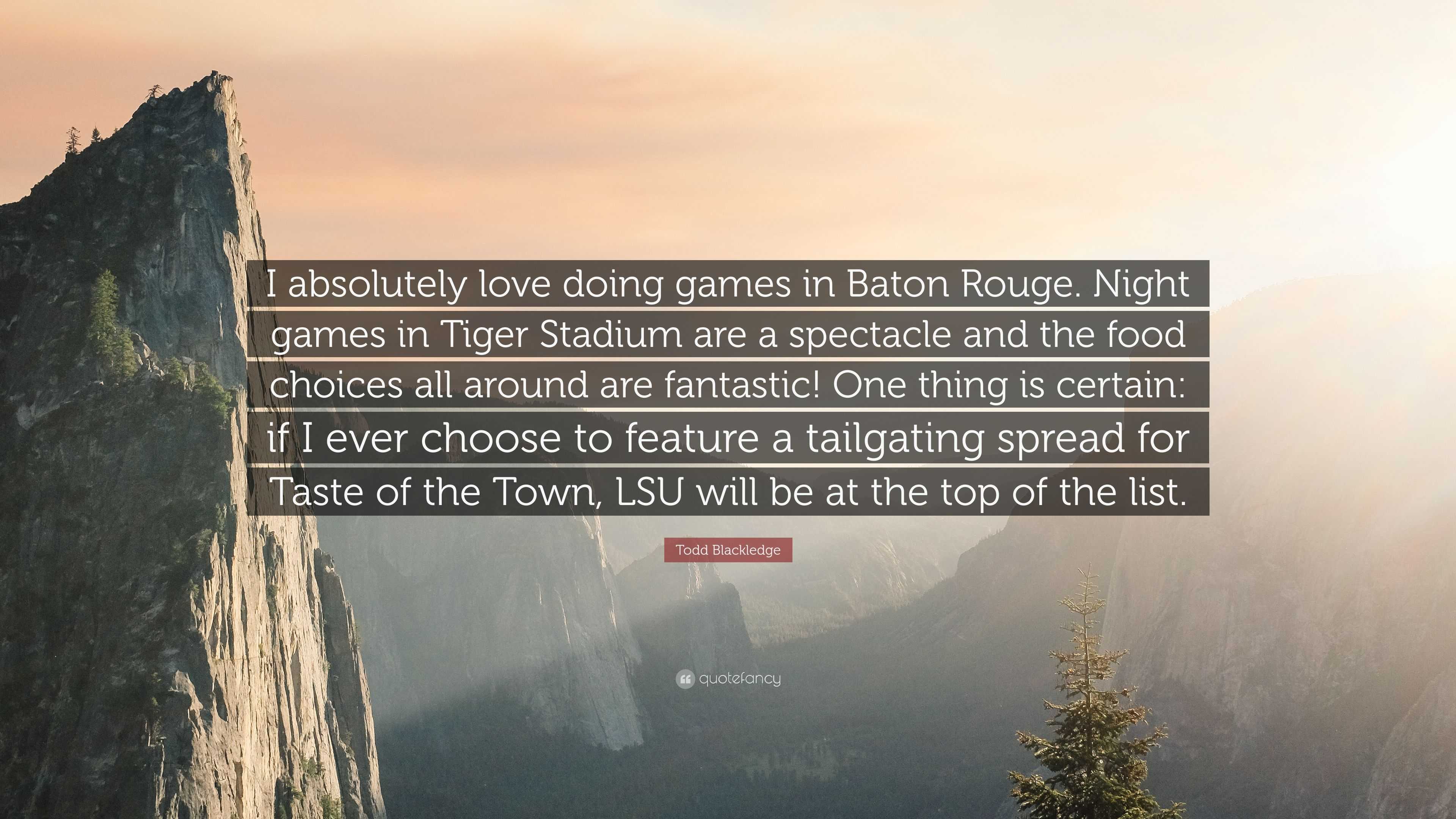 Todd Blackledge Quote: “I absolutely love doing games in Baton Rouge. Night  games in Tiger Stadium are a spectacle and the food choices all arou”