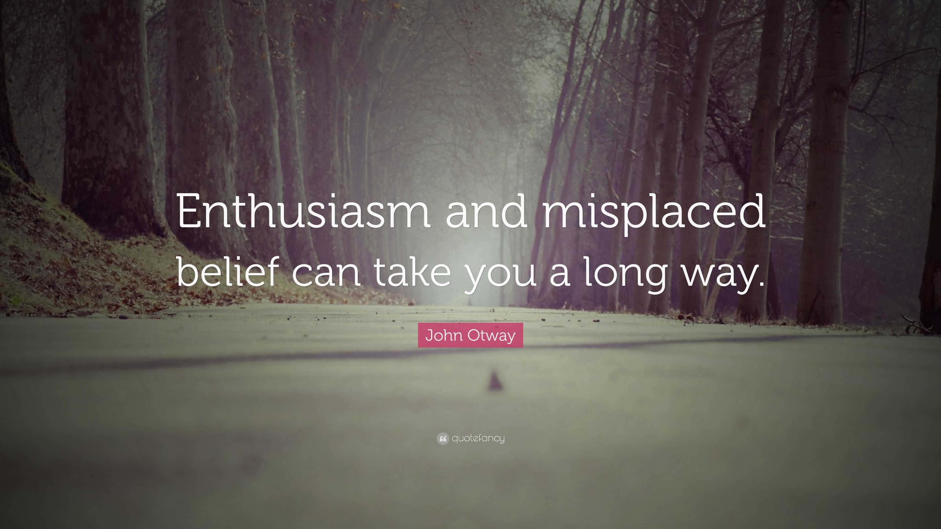 John Otway Quote: “Enthusiasm and misplaced belief can take you a long ...