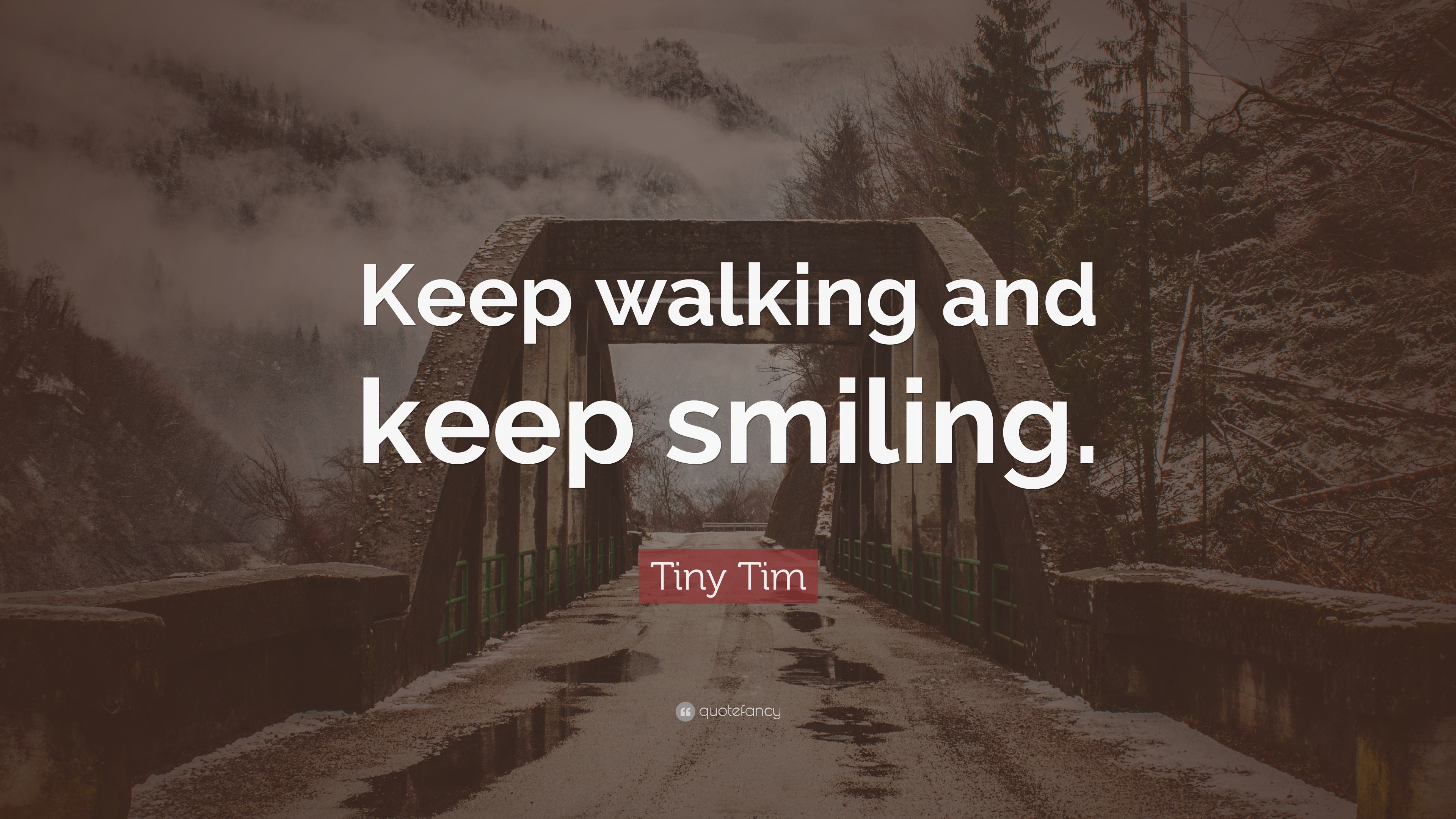 Tiny Tim Quote “Keep walking and keep smiling.”