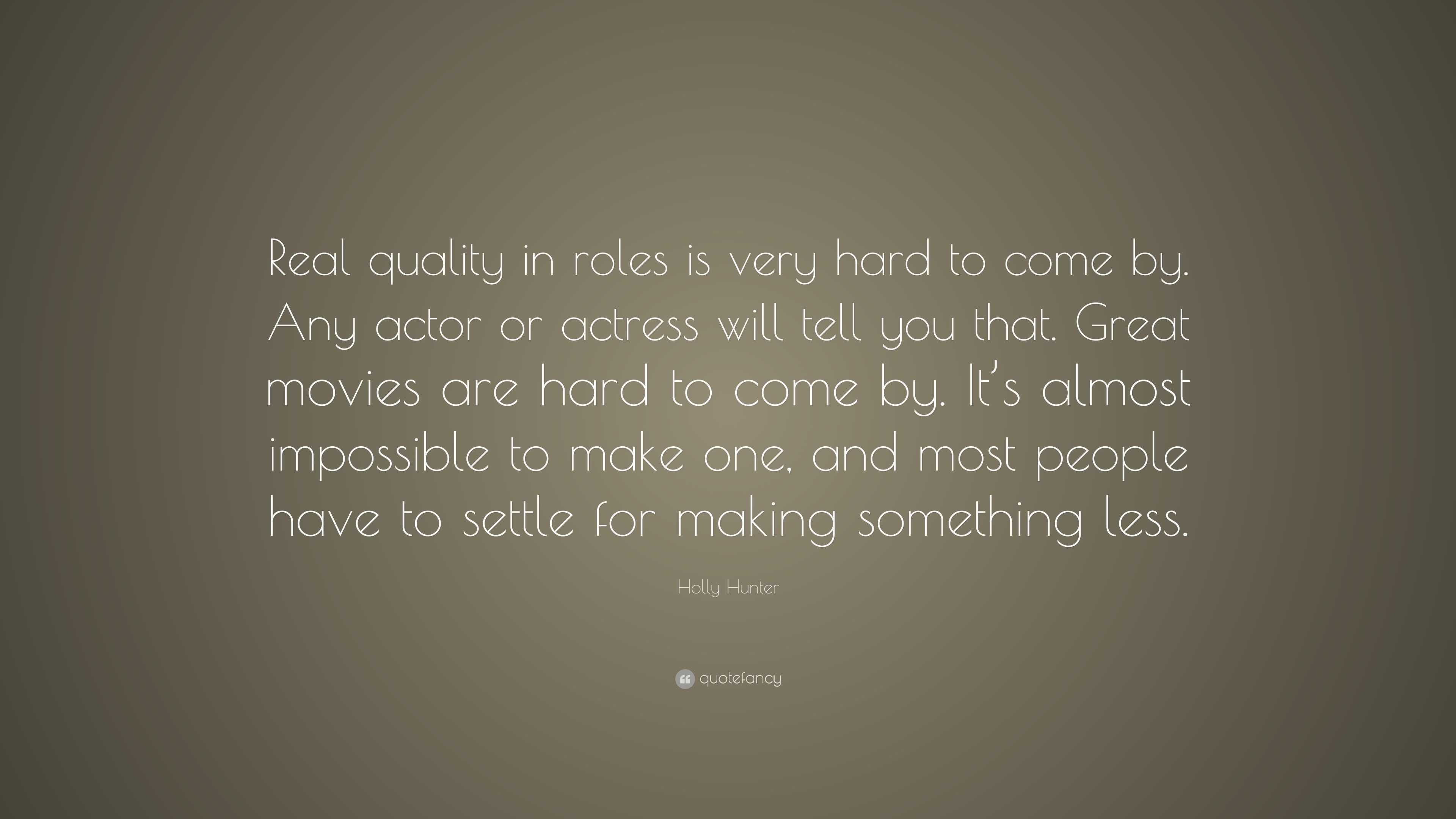 Holly Hunter Quote: “Real quality in roles is very hard to come by. Any ...