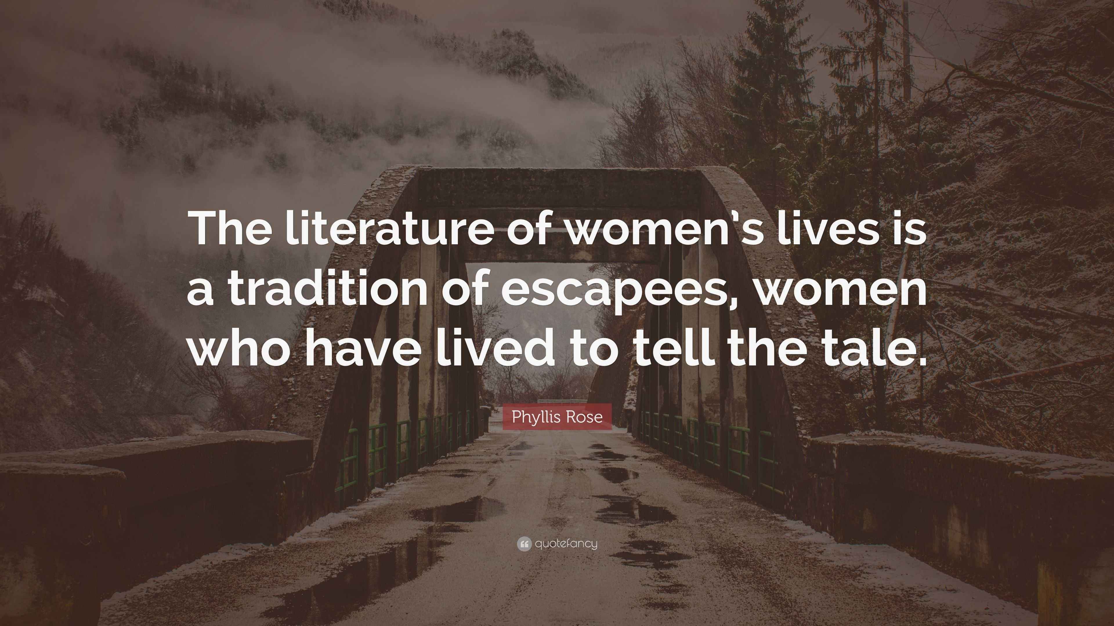 Phyllis Rose Quote “The literature of women’s lives is a tradition of