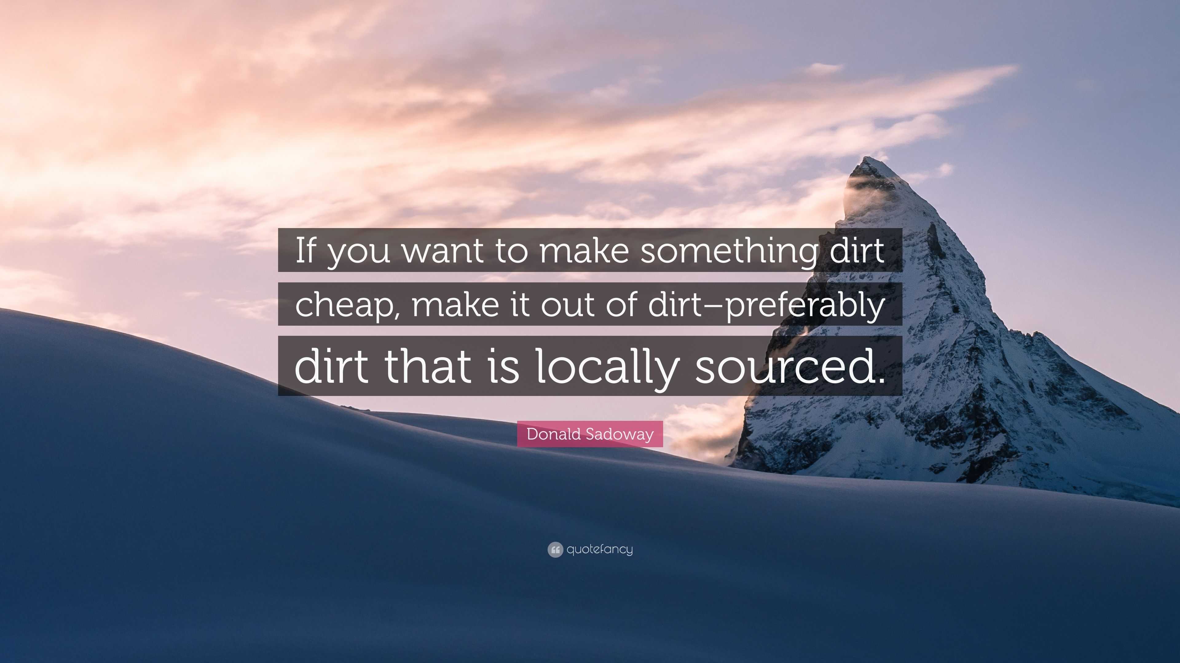 https://quotefancy.com/media/wallpaper/3840x2160/6280552-Donald-Sadoway-Quote-If-you-want-to-make-something-dirt-cheap-make.jpg