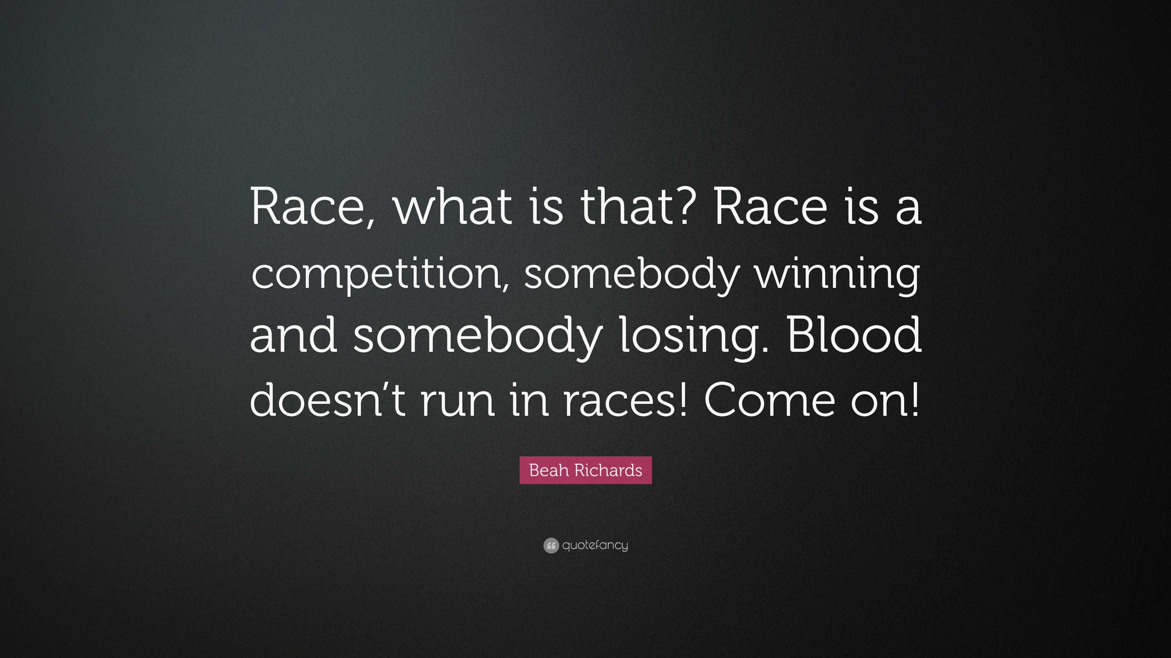 Beah Richards Quote: “Race, what is that? Race is a competition ...