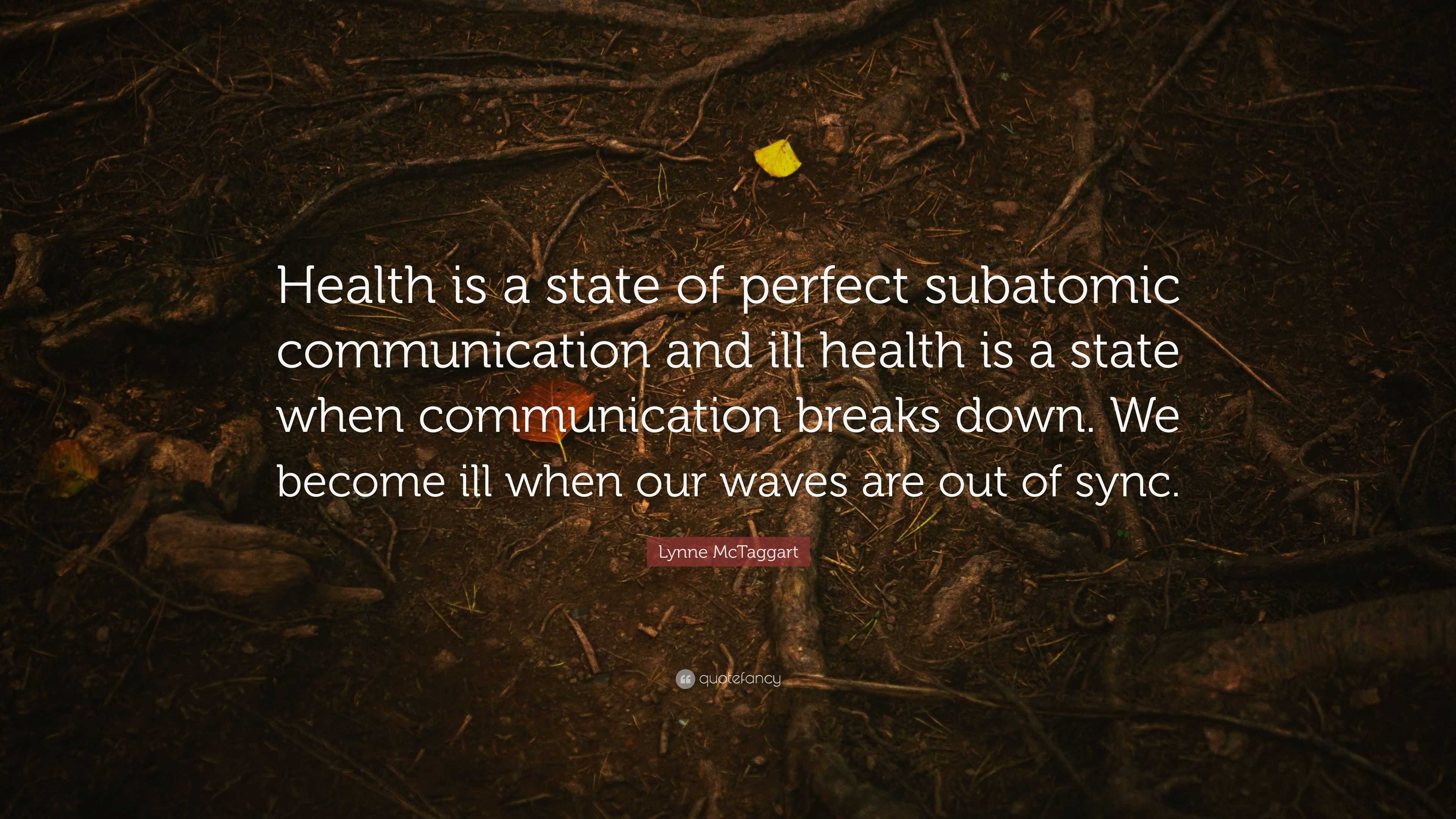 Lynne McTaggart Quote: “Health is a state of perfect subatomic ...