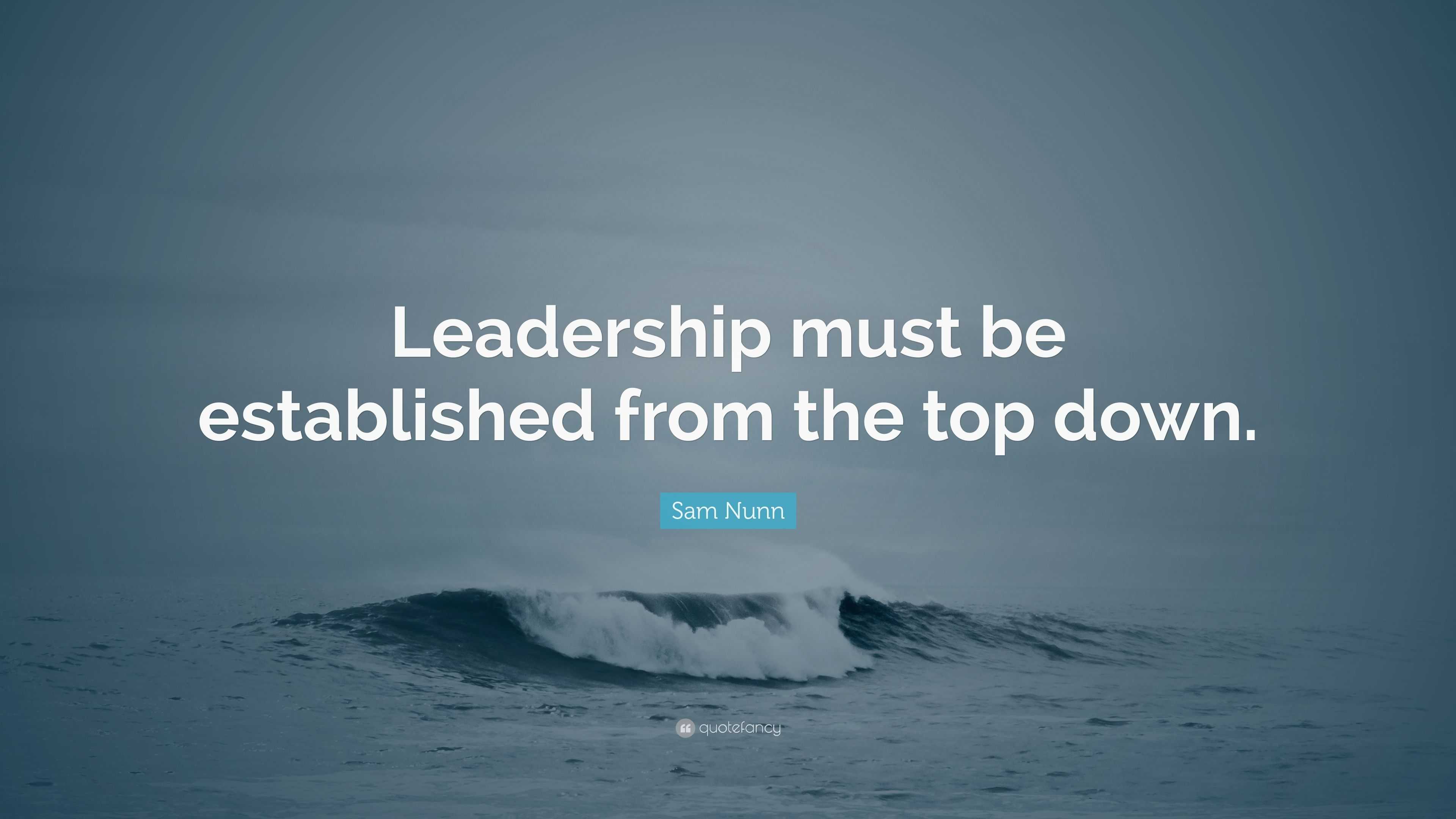 Sam Nunn Quote: “Leadership must be established from the top down.”