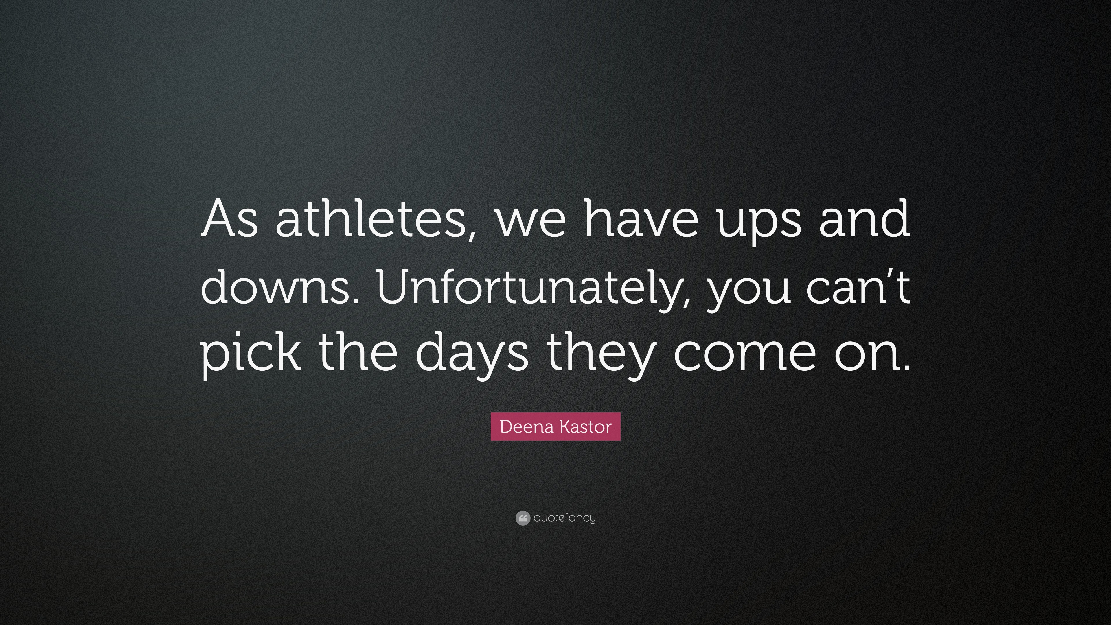 Deena Kastor Quote: “As athletes, we have ups and downs. Unfortunately ...