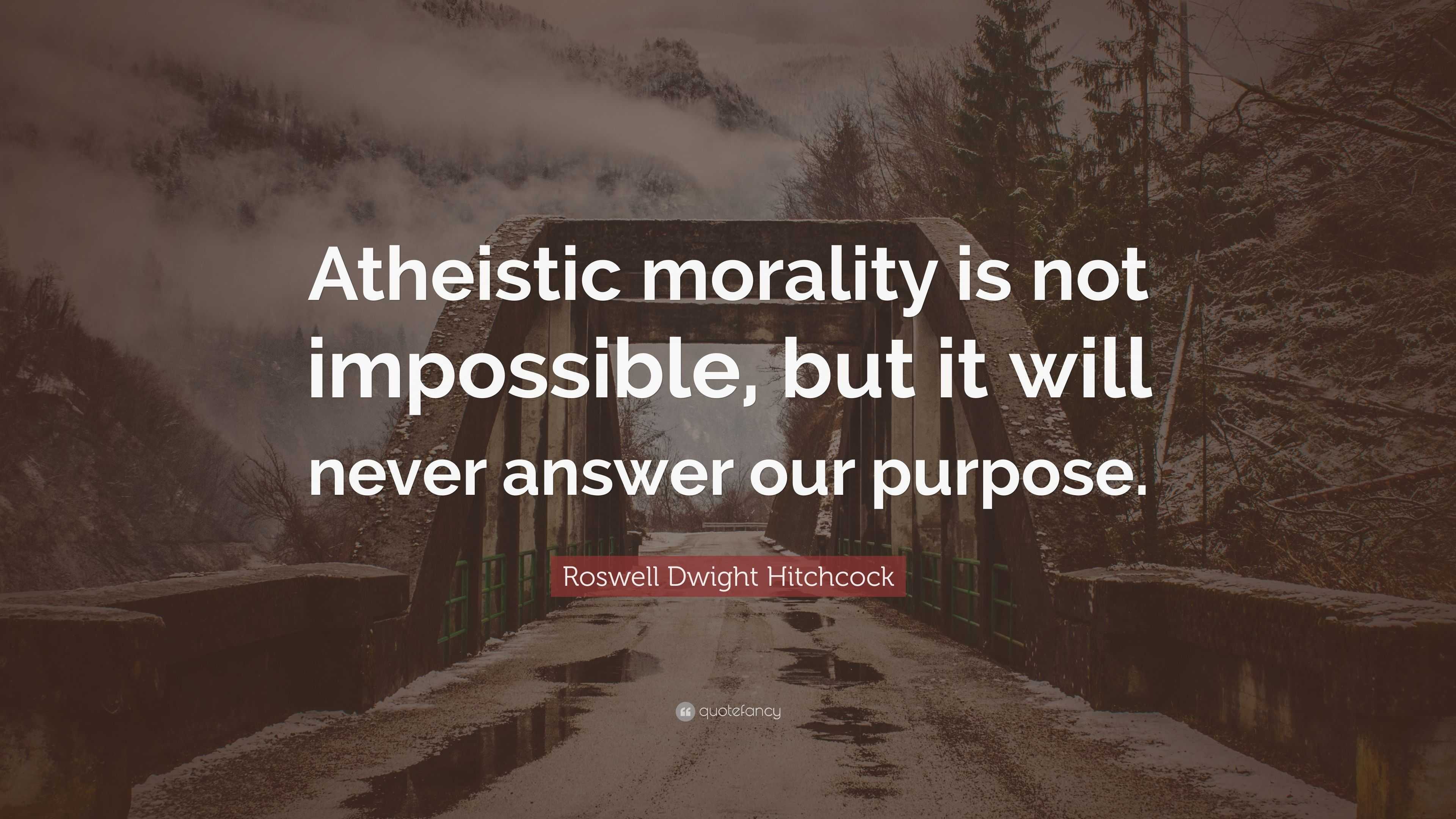 Roswell Dwight Hitchcock Quote: “Atheistic morality is not impossible ...