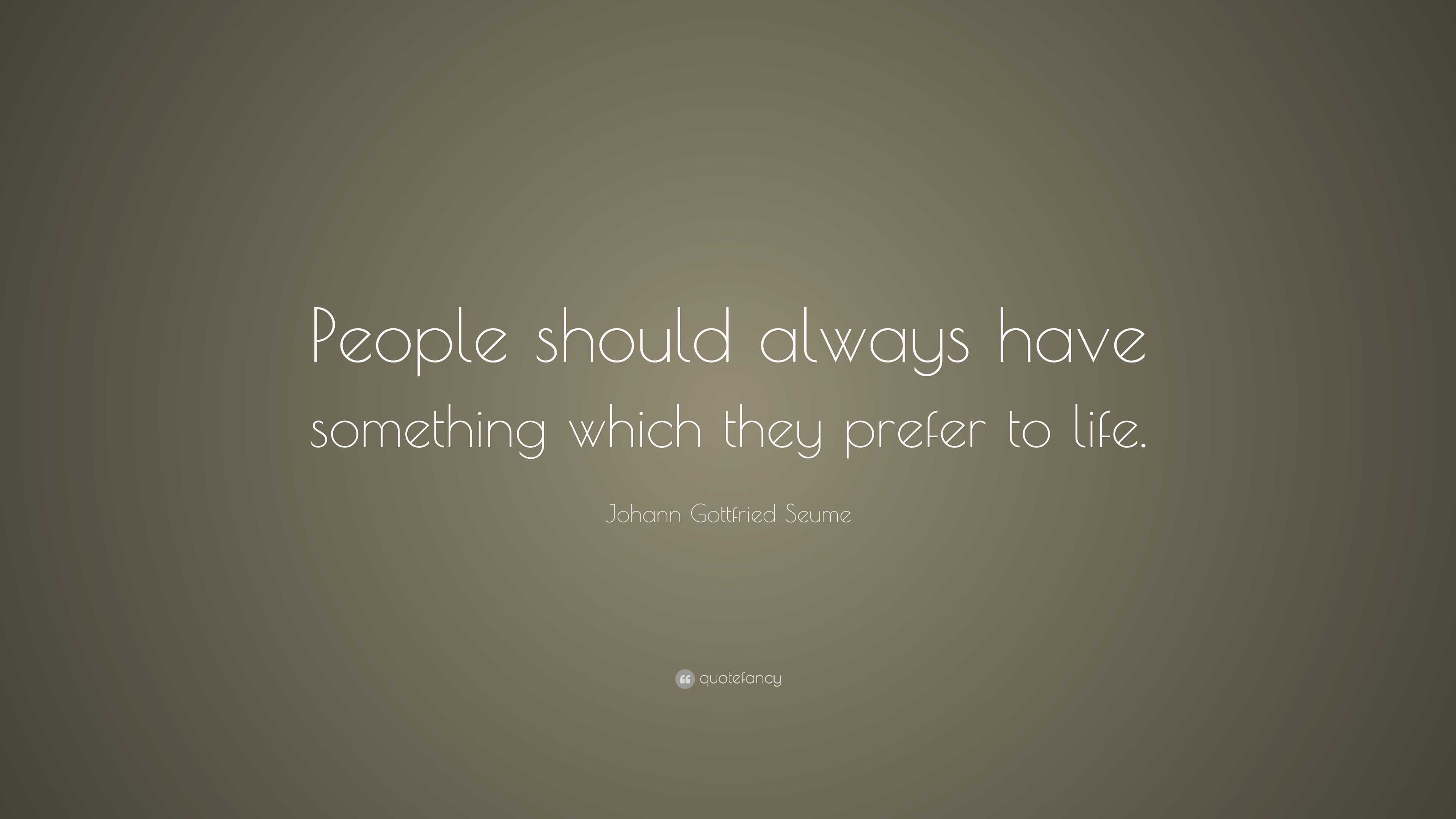 Johann Gottfried Seume Quote: “People should always have something ...