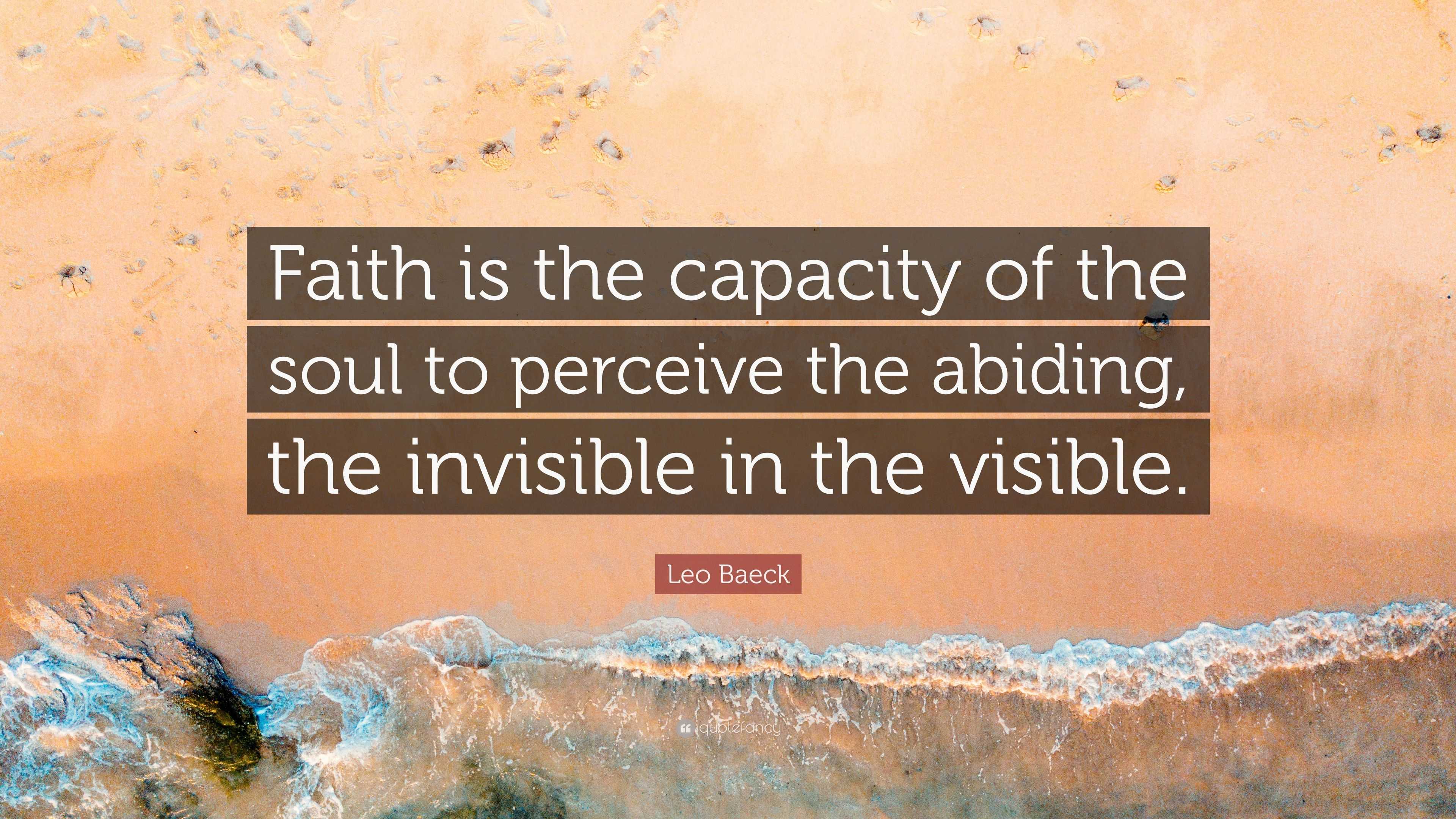 Leo Baeck Quote: “Faith is the capacity of the soul to perceive the ...